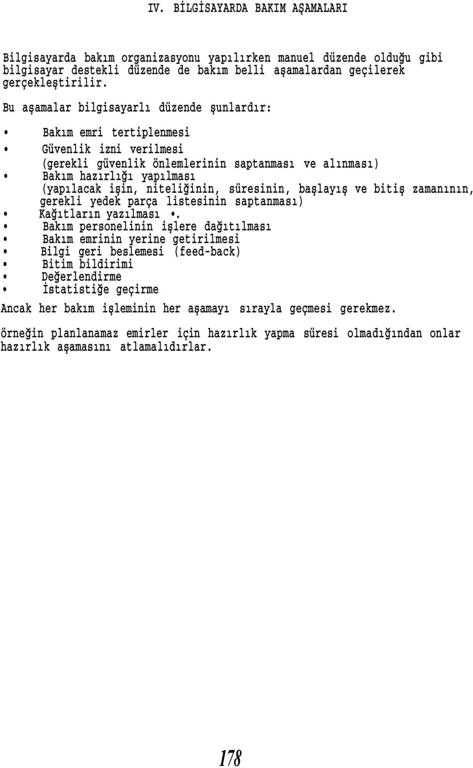 niteliğinin, süresinin, başlayış ve bitiş zamanının, gerekli yedek parça listesinin saptanması) Kağıtların yazılması.