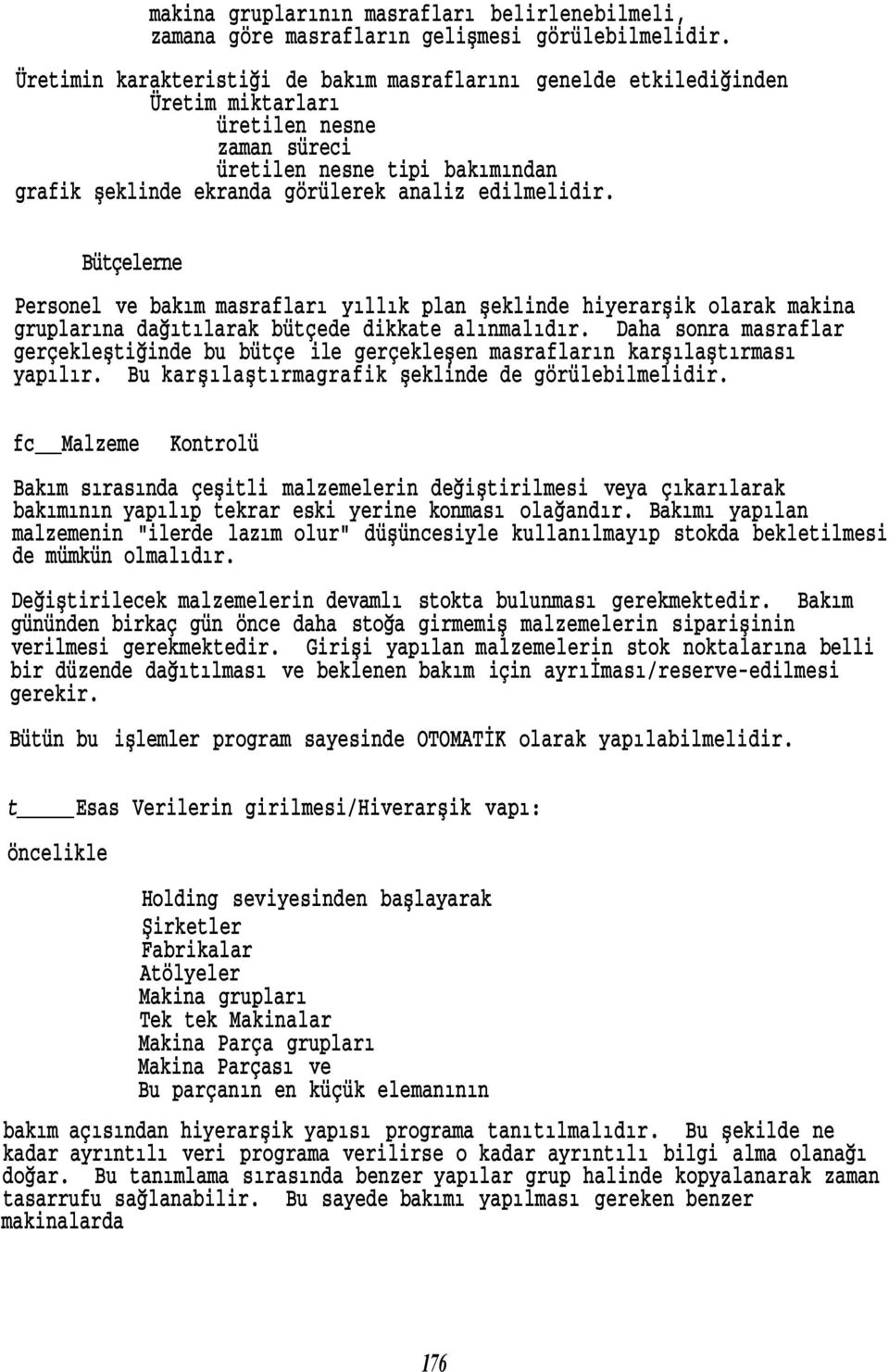 Bütçelerne Personel ve bakım masrafları yıllık plan şeklinde hiyerarşik olarak makina gruplarına dağıtılarak bütçede dikkate alınmalıdır.