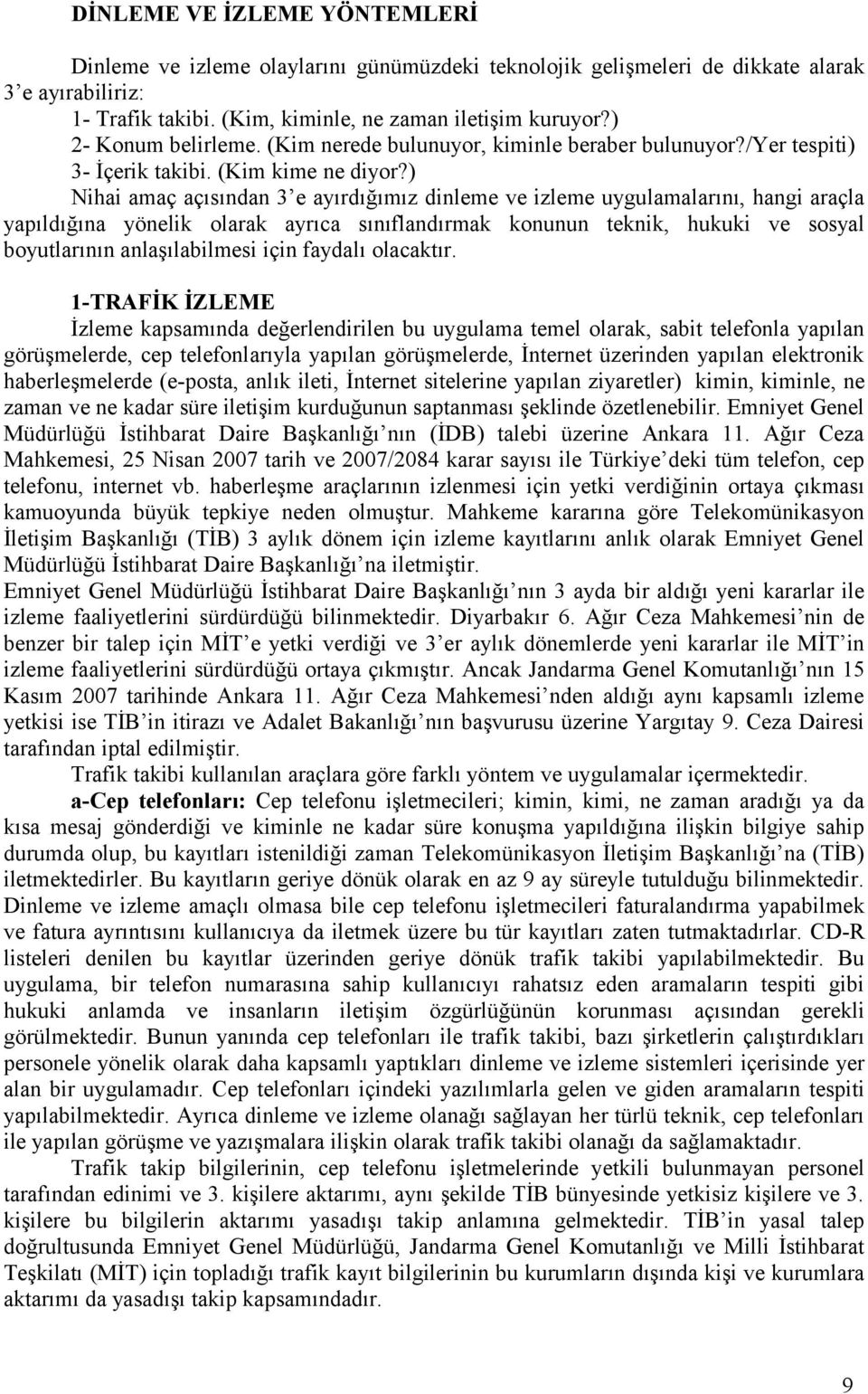 ) Nihai amaç açısından 3 e ayırdığımız dinleme ve izleme uygulamalarını, hangi araçla yapıldığına yönelik olarak ayrıca sınıflandırmak konunun teknik, hukuki ve sosyal boyutlarının anlaşılabilmesi