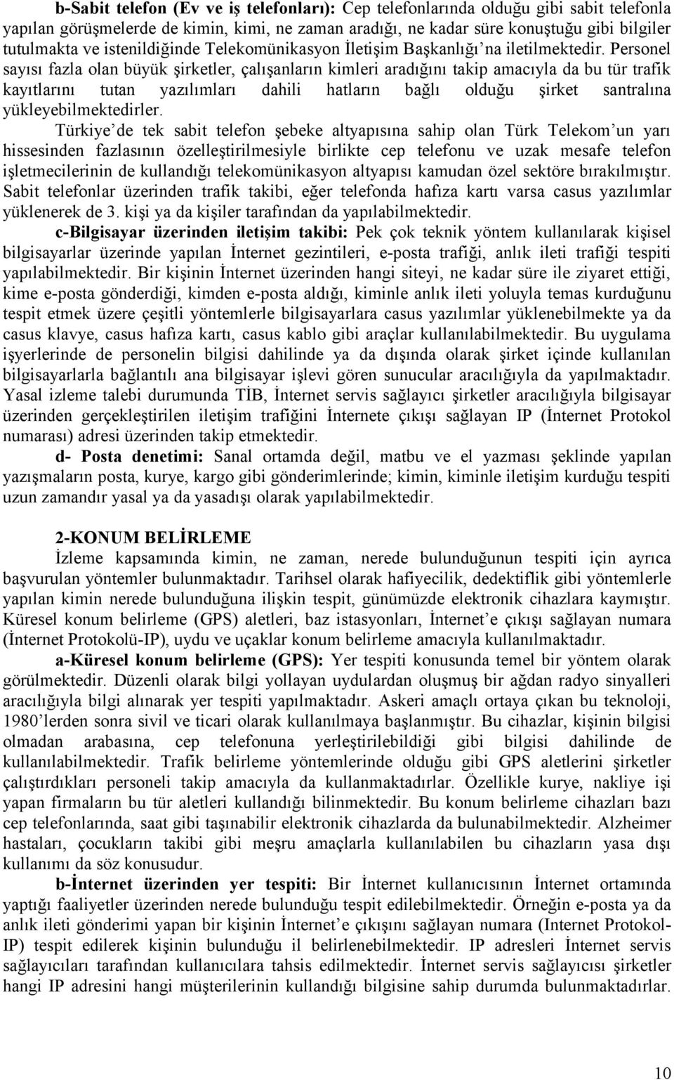 Personel sayısı fazla olan büyük şirketler, çalışanların kimleri aradığını takip amacıyla da bu tür trafik kayıtlarını tutan yazılımları dahili hatların bağlı olduğu şirket santralına