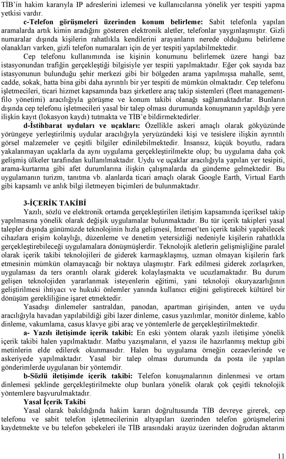 Gizli numaralar dışında kişilerin rahatlıkla kendilerini arayanların nerede olduğunu belirleme olanakları varken, gizli telefon numaraları için de yer tespiti yapılabilmektedir.