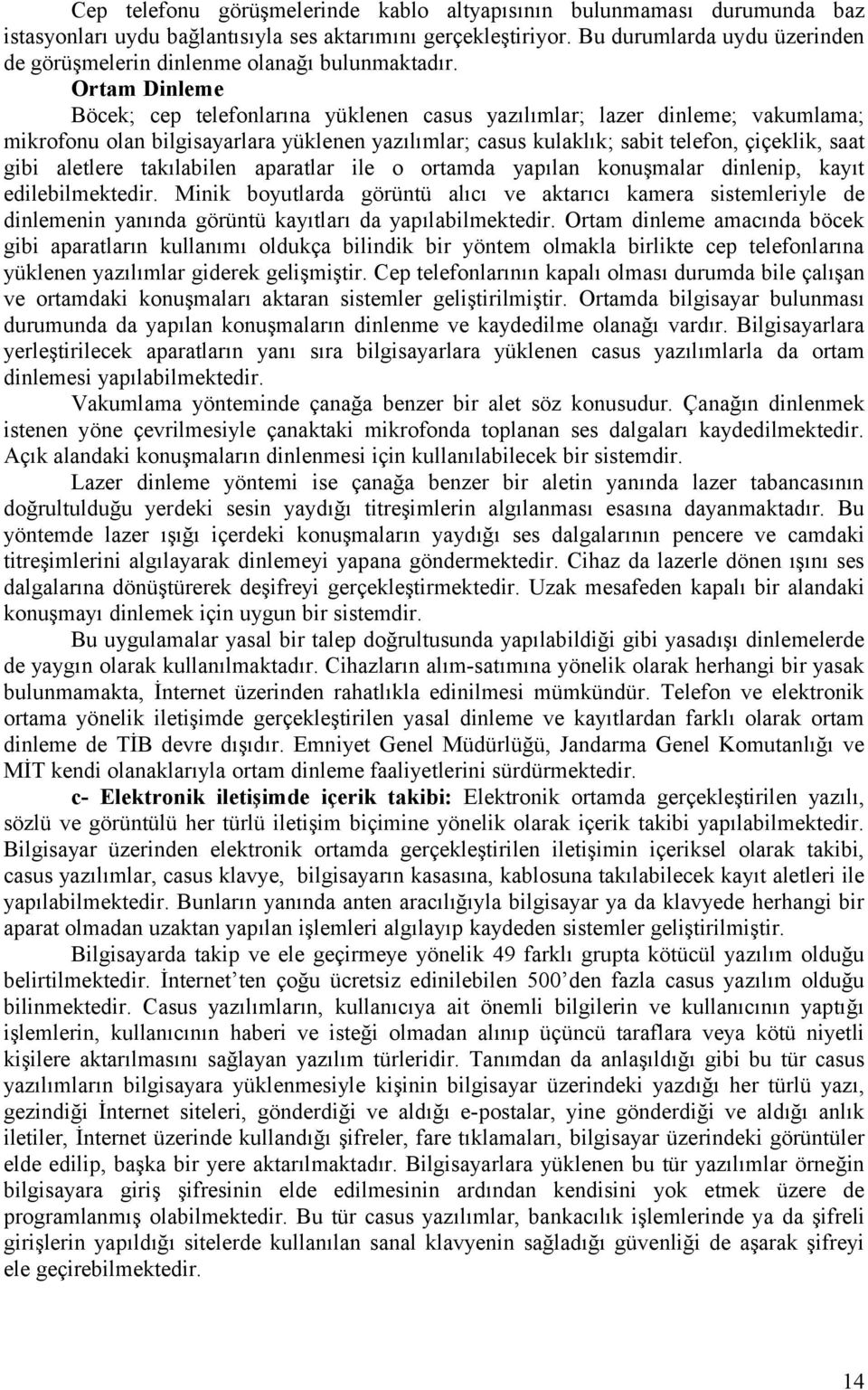 Ortam Dinleme Böcek; cep telefonlarına yüklenen casus yazılımlar; lazer dinleme; vakumlama; mikrofonu olan bilgisayarlara yüklenen yazılımlar; casus kulaklık; sabit telefon, çiçeklik, saat gibi