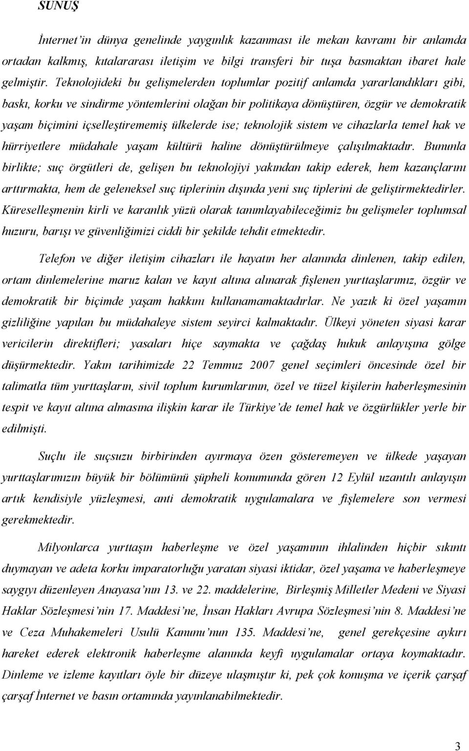 içselleştirememiş ülkelerde ise; teknolojik sistem ve cihazlarla temel hak ve hürriyetlere müdahale yaşam kültürü haline dönüştürülmeye çalışılmaktadır.