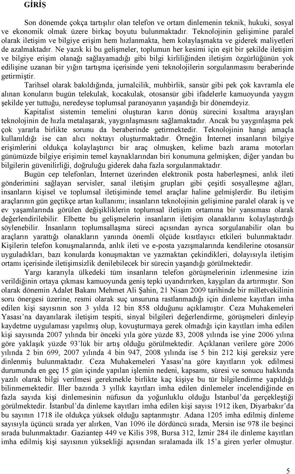 Ne yazık ki bu gelişmeler, toplumun her kesimi için eşit bir şekilde iletişim ve bilgiye erişim olanağı sağlayamadığı gibi bilgi kirliliğinden iletişim özgürlüğünün yok edilişine uzanan bir yığın