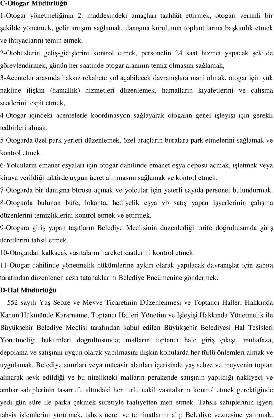 geliş-gidişlerini kontrol etmek, personelin 24 saat hizmet yapacak şekilde görevlendirmek, günün her saatinde otogar alanının temiz olmasını sağlamak, 3-Acenteler arasında haksız rekabete yol