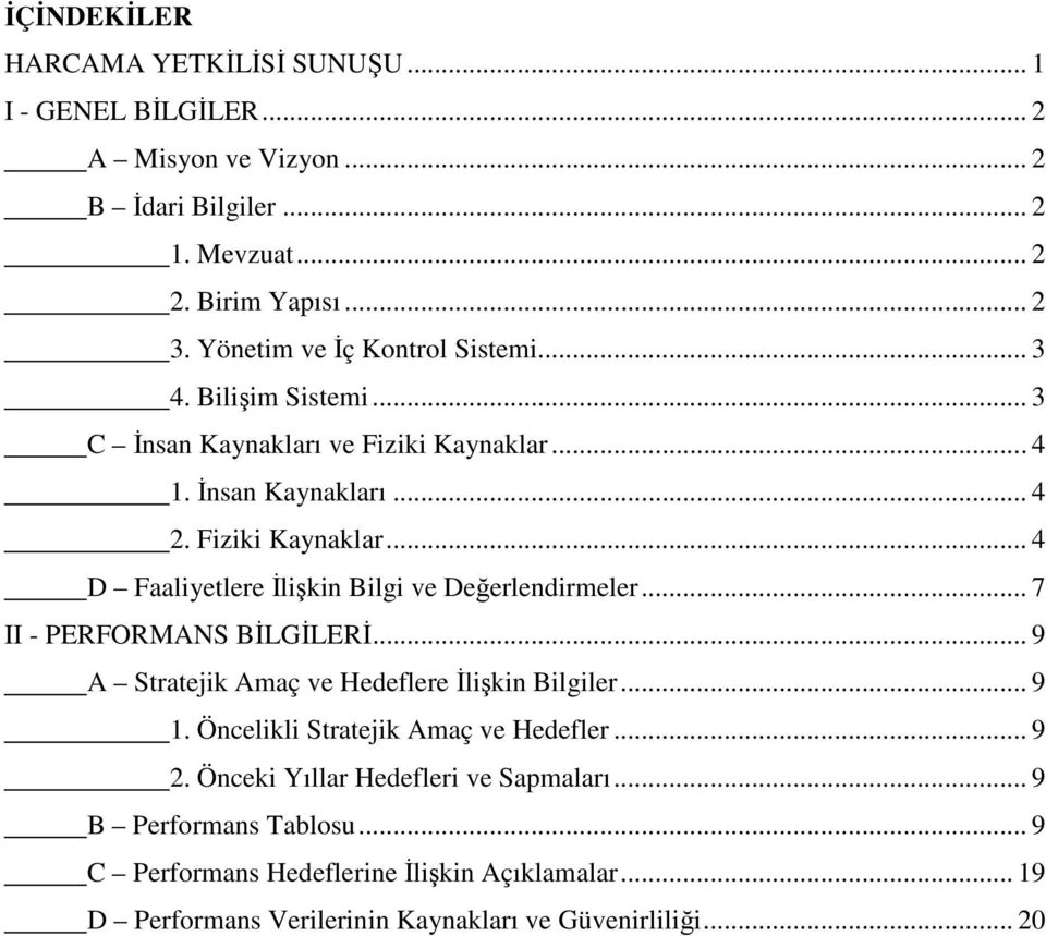 .. 7 II - PERFORMANS BĐLGĐLERĐ... 9 A Stratejik Amaç ve Hedeflere Đlişkin Bilgiler... 9 1. Öncelikli Stratejik Amaç ve Hedefler... 9 2.