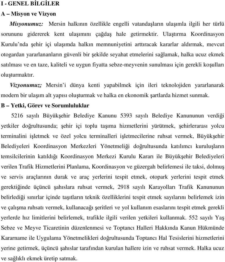 ekmek satılması ve en taze, kaliteli ve uygun fiyatta sebze-meyvenin sunulması için gerekli koşulları oluşturmaktır.