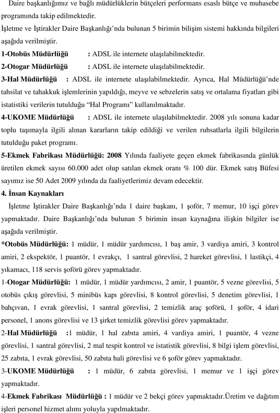 2-Otogar Müdürlüğü : ADSL ile internete ulaşılabilmektedir. 3-Hal Müdürlüğü : ADSL ile internete ulaşılabilmektedir.