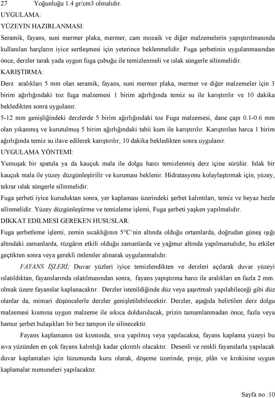 Fuga şerbetinin uygulanmasından önce, derzler tarak yada uygun fuga çubuğu ile temizlenmeli ve ıslak süngerle silinmelidir.