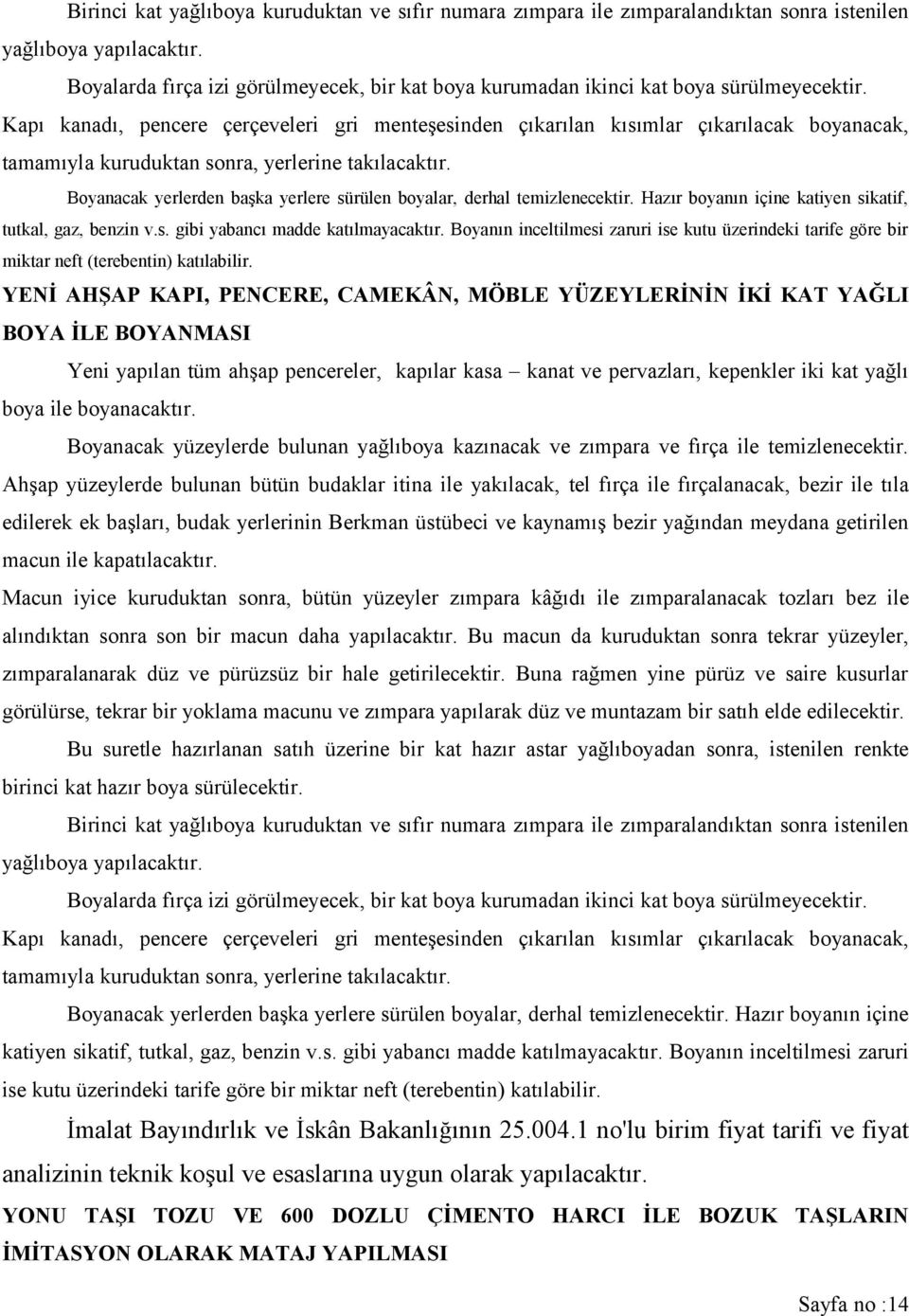 Kapı kanadı, pencere çerçeveleri gri menteşesinden çıkarılan kısımlar çıkarılacak boyanacak, tamamıyla kuruduktan sonra, yerlerine takılacaktır.