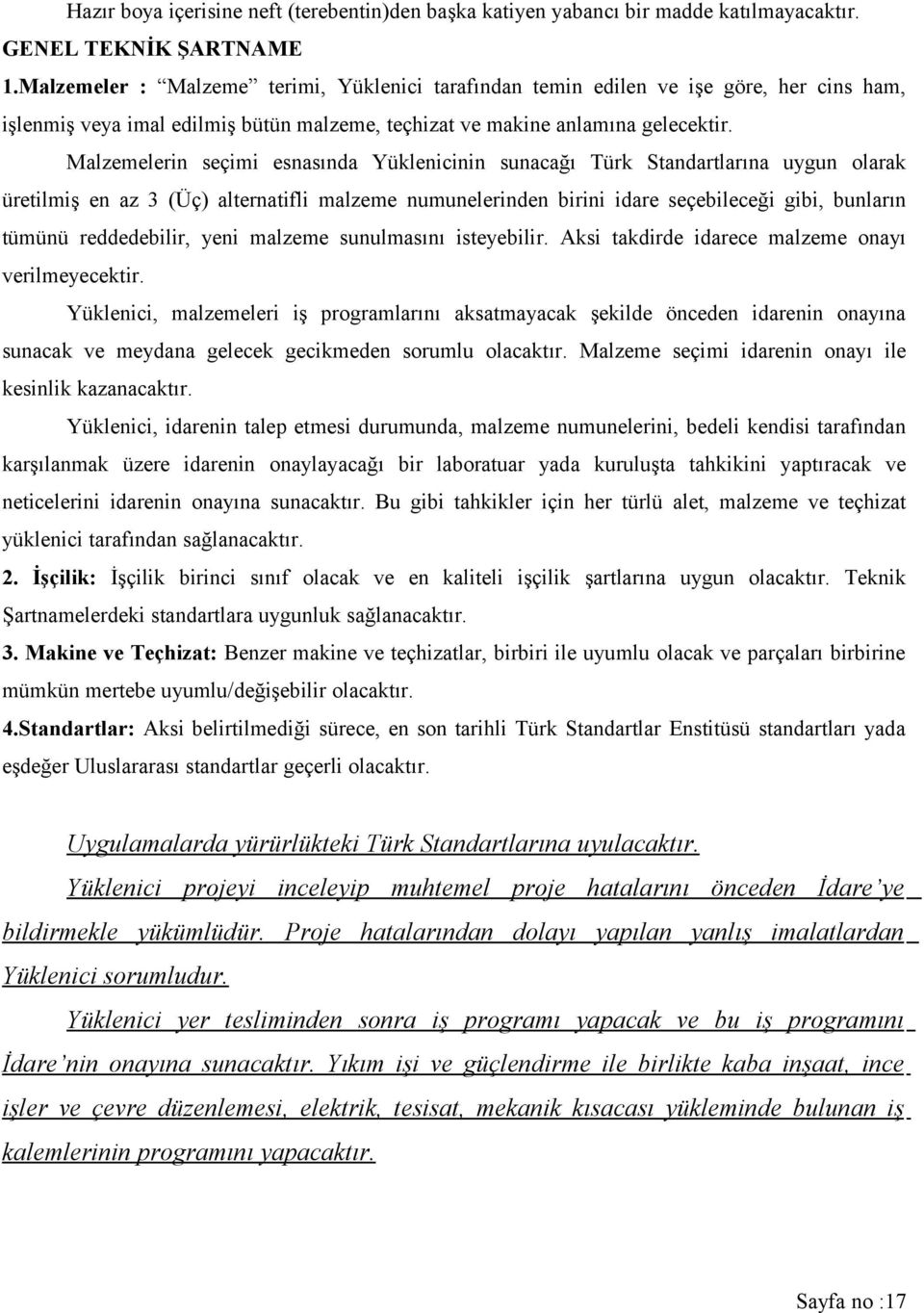 Malzemelerin seçimi esnasında Yüklenicinin sunacağı Türk Standartlarına uygun olarak üretilmiş en az 3 (Üç) alternatifli malzeme numunelerinden birini idare seçebileceği gibi, bunların tümünü