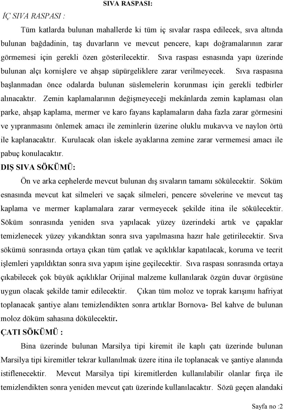 Sıva raspasına başlanmadan önce odalarda bulunan süslemelerin korunması için gerekli tedbirler alınacaktır.