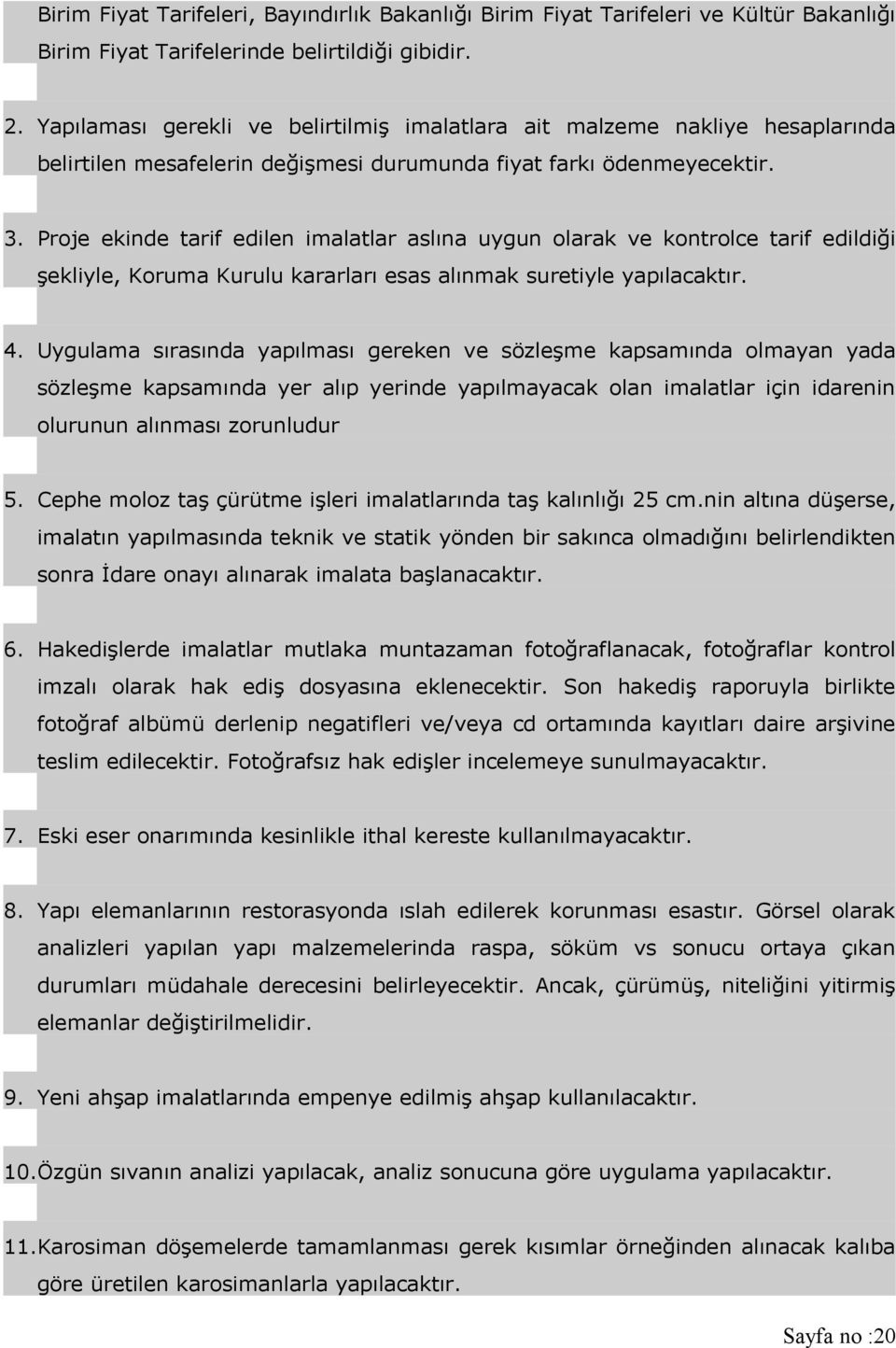 Proje ekinde tarif edilen imalatlar aslına uygun olarak ve kontrolce tarif edildiği şekliyle, Koruma Kurulu kararları esas alınmak suretiyle yapılacaktır. 4.