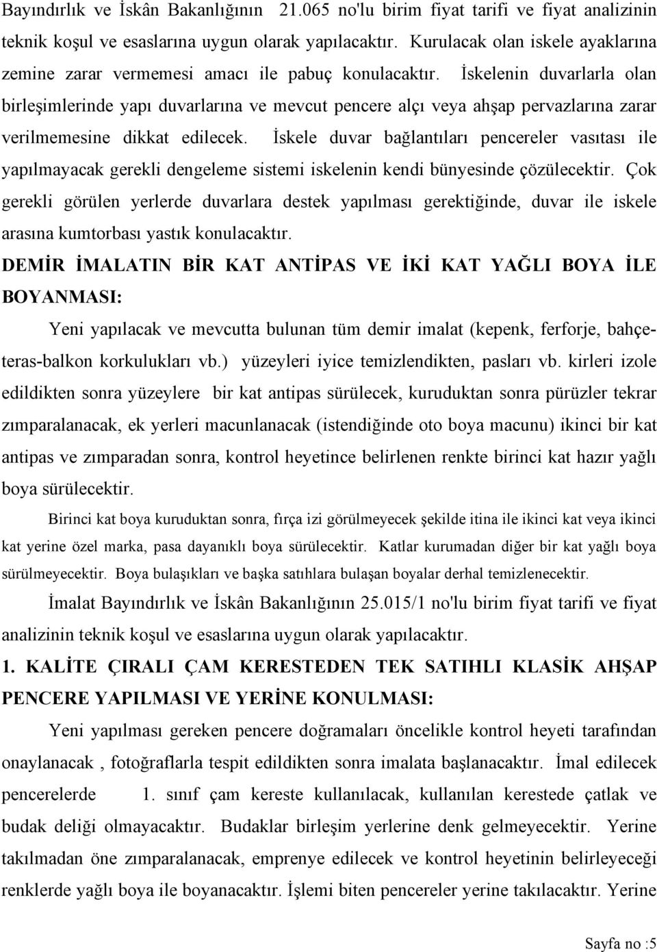 İskelenin duvarlarla olan birleşimlerinde yapı duvarlarına ve mevcut pencere alçı veya ahşap pervazlarına zarar verilmemesine dikkat edilecek.