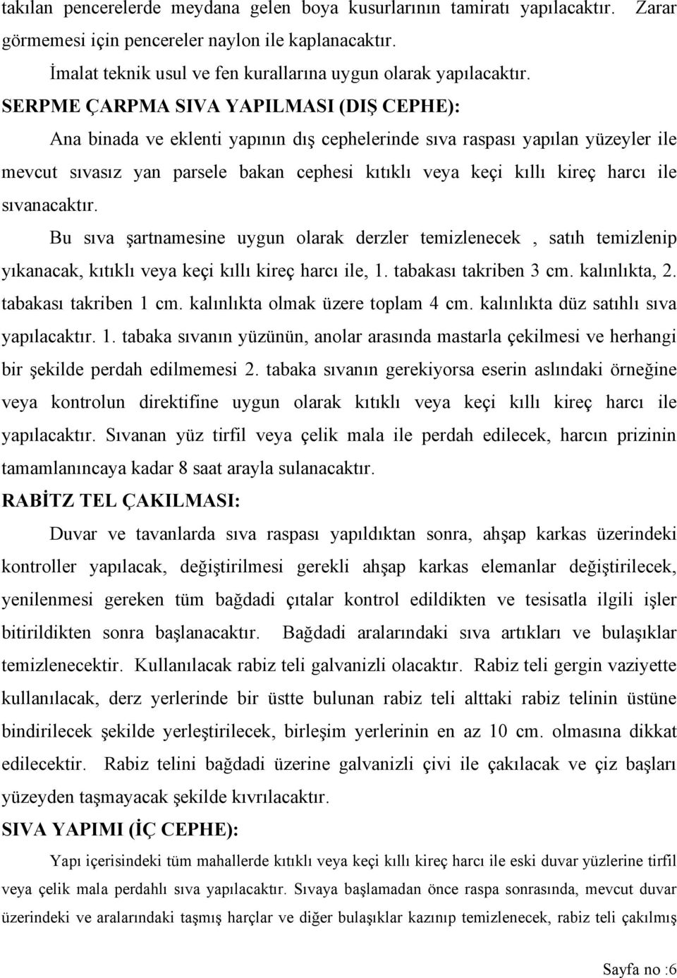 ile sıvanacaktır. Bu sıva şartnamesine uygun olarak derzler temizlenecek, satıh temizlenip yıkanacak, kıtıklı veya keçi kıllı kireç harcı ile, 1. tabakası takriben 3 cm. kalınlıkta, 2.