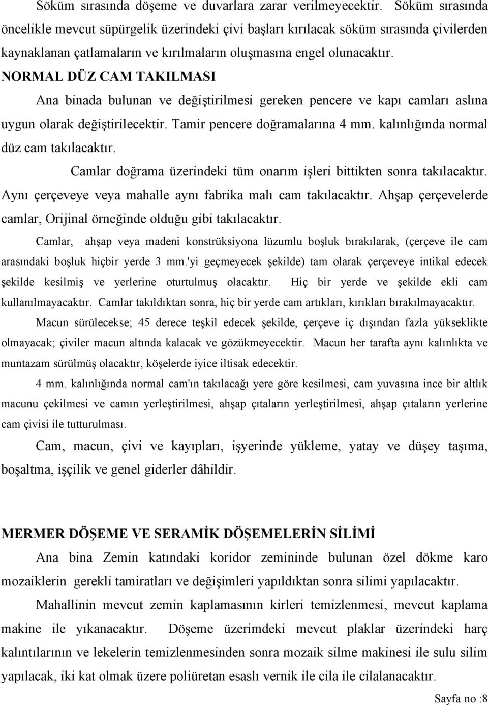 NORMAL DÜZ CAM TAKILMASI Ana binada bulunan ve değiştirilmesi gereken pencere ve kapı camları aslına uygun olarak değiştirilecektir. Tamir pencere doğramalarına 4 mm.