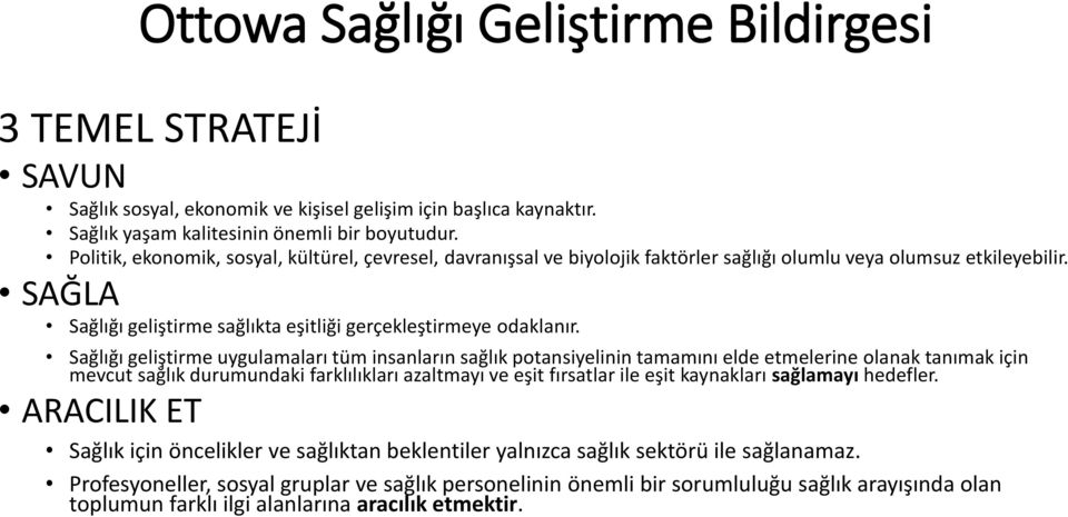 Sağlığı geliştirme uygulamaları tüm insanların sağlık potansiyelinin tamamını elde etmelerine olanak tanımak için mevcut sağlık durumundaki farklılıkları azaltmayı ve eşit fırsatlar ile eşit