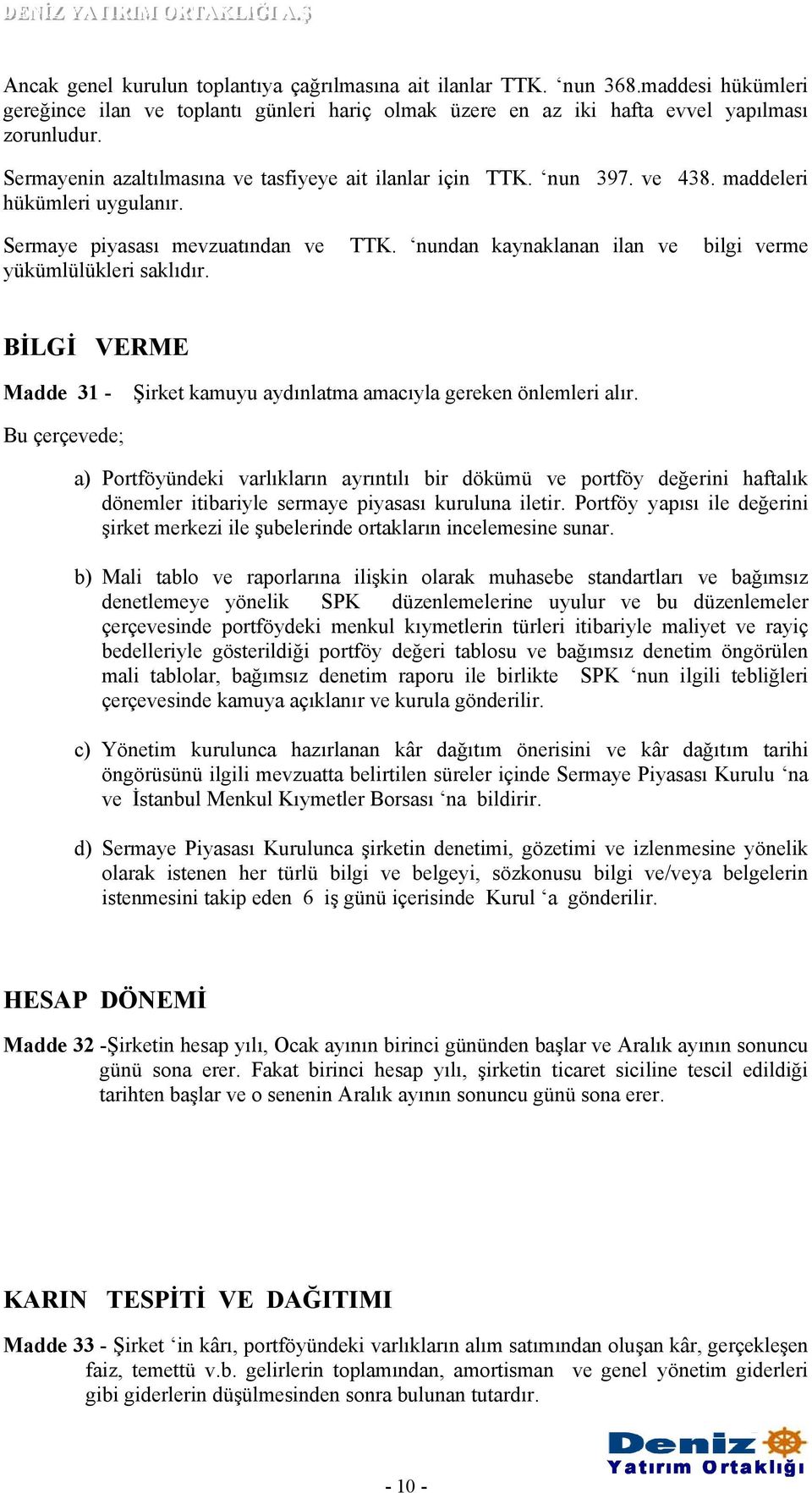 nundan kaynaklanan ilan ve bilgi verme yükümlülükleri saklıdır. BİLGİ VERME Madde 31 - Şirket kamuyu aydınlatma amacıyla gereken önlemleri alır.