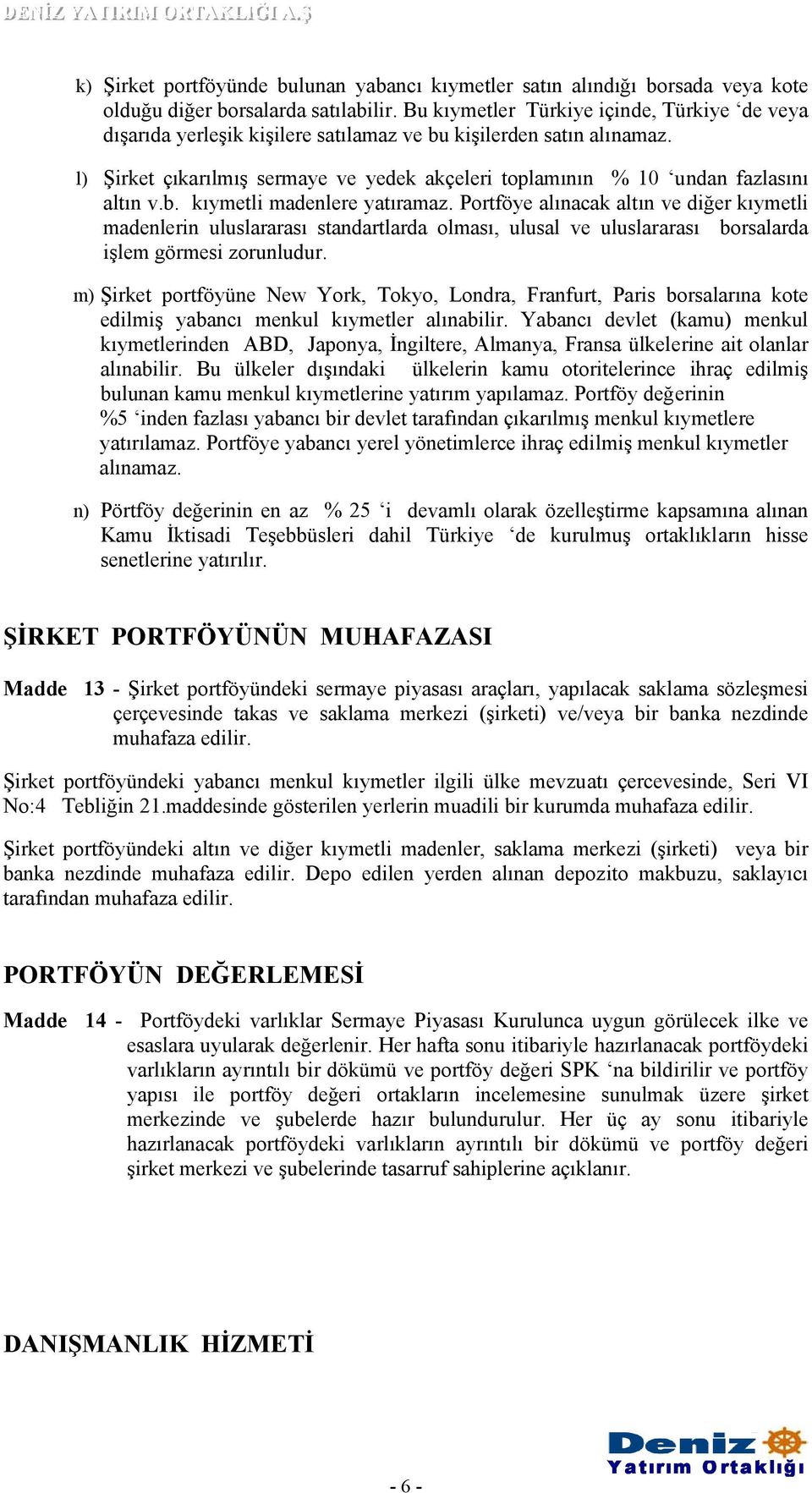 l) Şirket çıkarılmış sermaye ve yedek akçeleri toplamının % 10 undan fazlasını altın v.b. kıymetli madenlere yatıramaz.