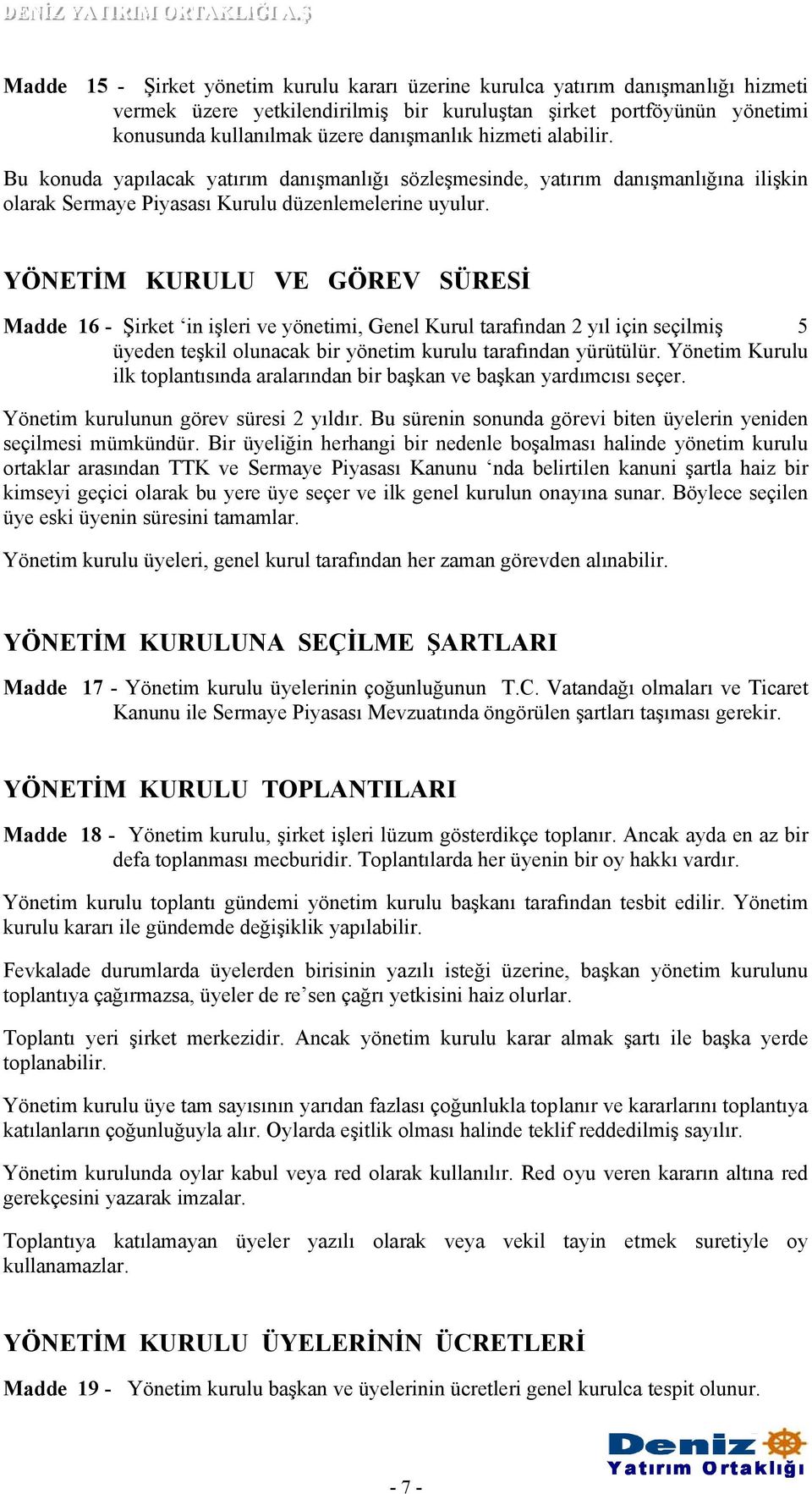 YÖNETİM KURULU VE GÖREV SÜRESİ Madde 16 - Şirket in işleri ve yönetimi, Genel Kurul tarafından 2 yıl için seçilmiş 5 üyeden teşkil olunacak bir yönetim kurulu tarafından yürütülür.