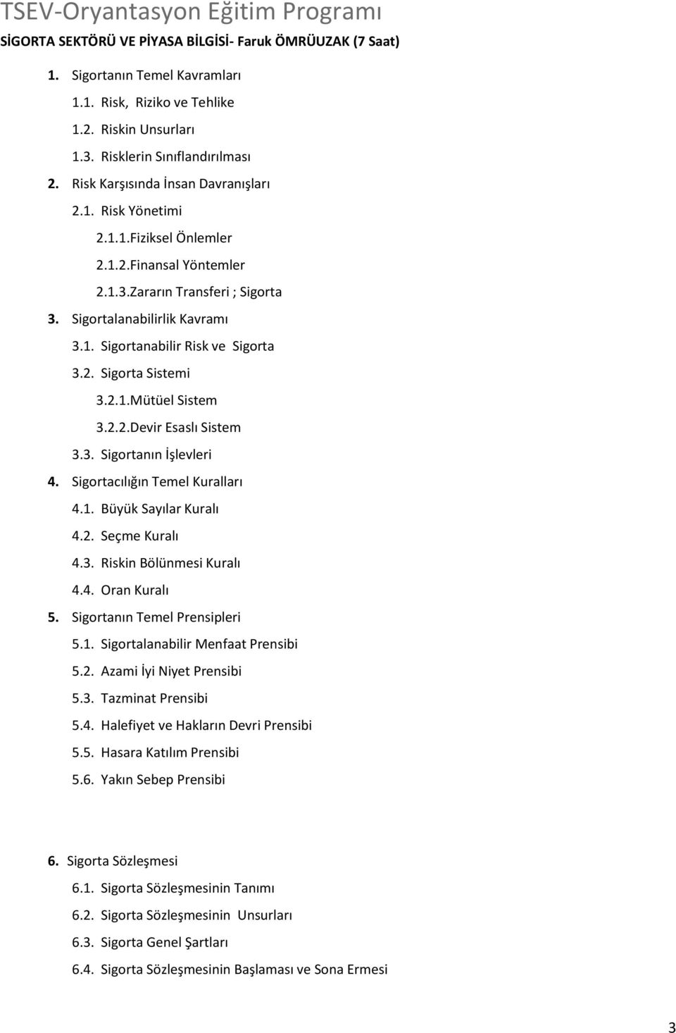 2. Sigorta Sistemi 3.2.1. Mütüel Sistem 3.2.2. Devir Esaslı Sistem 3.3. Sigortanın İşlevleri 4. Sigortacılığın Temel Kuralları 4.1. Büyük Sayılar Kuralı 4.2. Seçme Kuralı 4.3. Riskin Bölünmesi Kuralı 4.