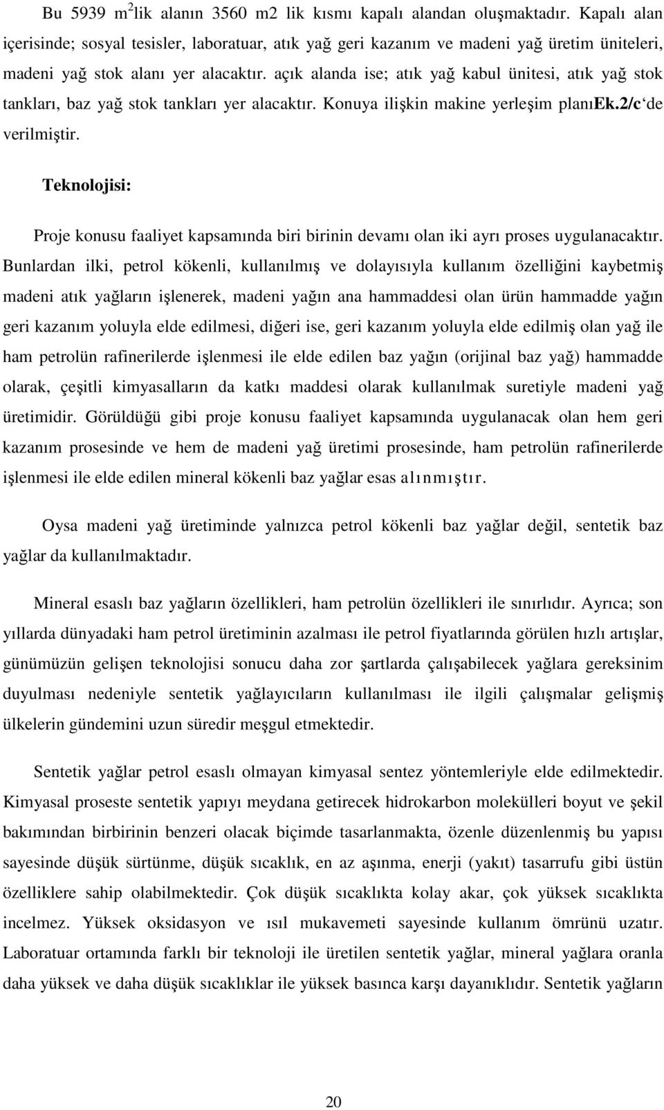 açık alanda ise; atık yağ kabul ünitesi, atık yağ stok tankları, baz yağ stok tankları yer alacaktır. Konuya ilişkin makine yerleşim planıek.2/c de verilmiştir.