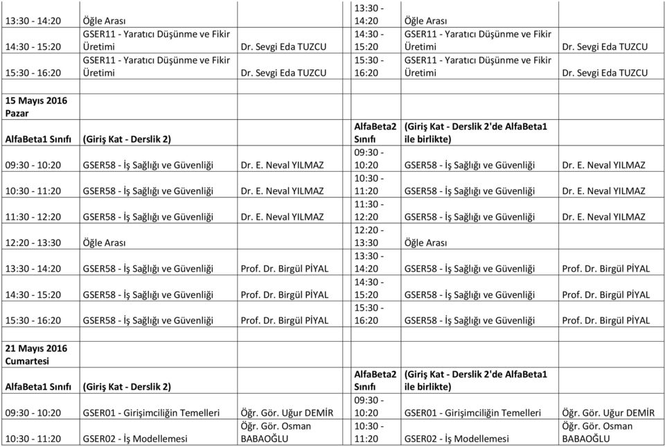 Dr. Birgül PİYAL 21 Mayıs 2016 10:20 GSER01 - Girişimciliğin Temelleri Öğr. Gör. Uğur DEMİR 11:20 GSER02 - İş Modellemesi 10:20 GSER58 - İş Sağlığı ve Güvenliği Dr. E.