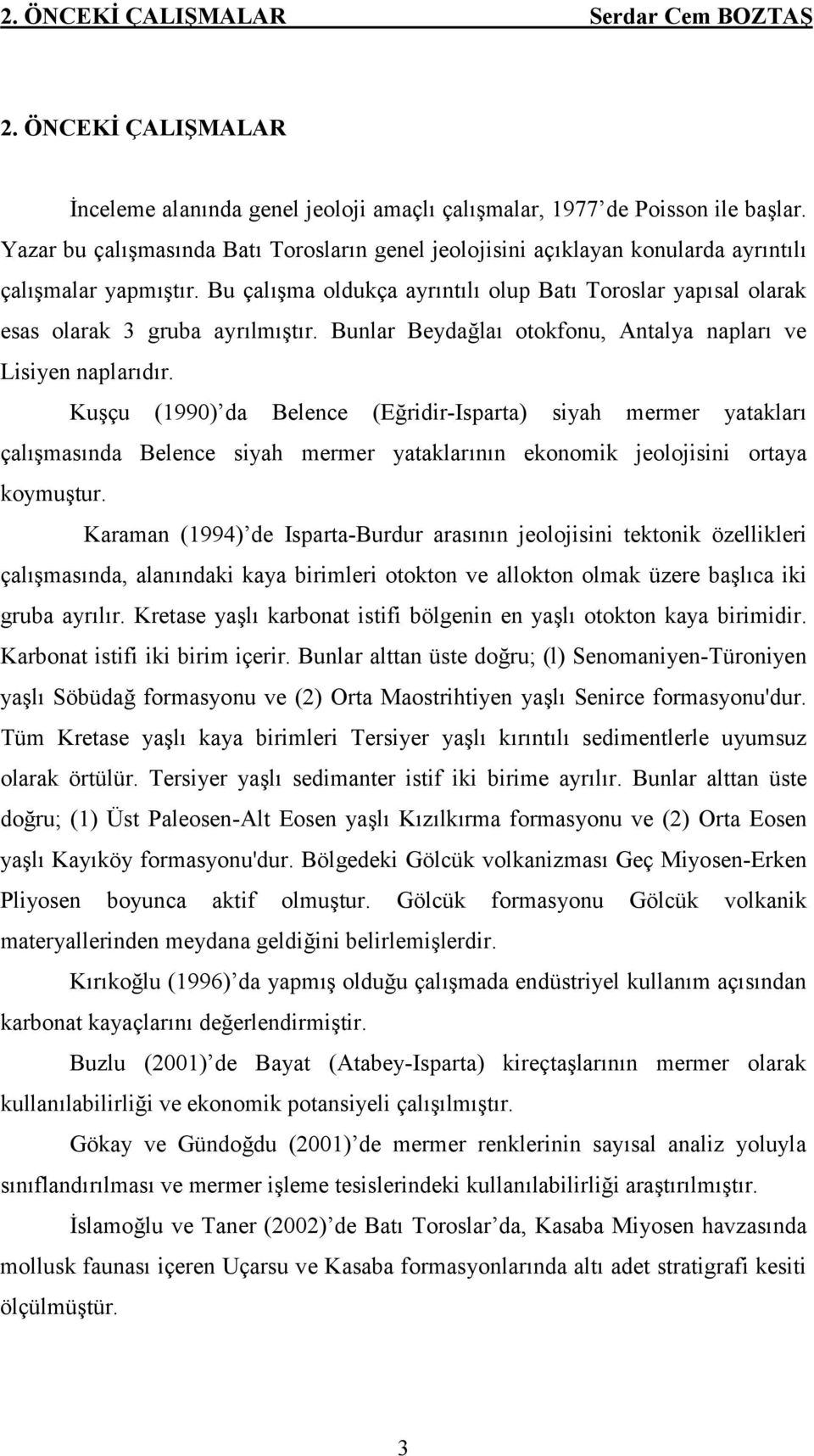 Bu çalışma oldukça ayrıntılı olup Batı Toroslar yapısal olarak esas olarak 3 gruba ayrılmıştır. Bunlar Beydağlaı otokfonu, Antalya napları ve Lisiyen naplarıdır.