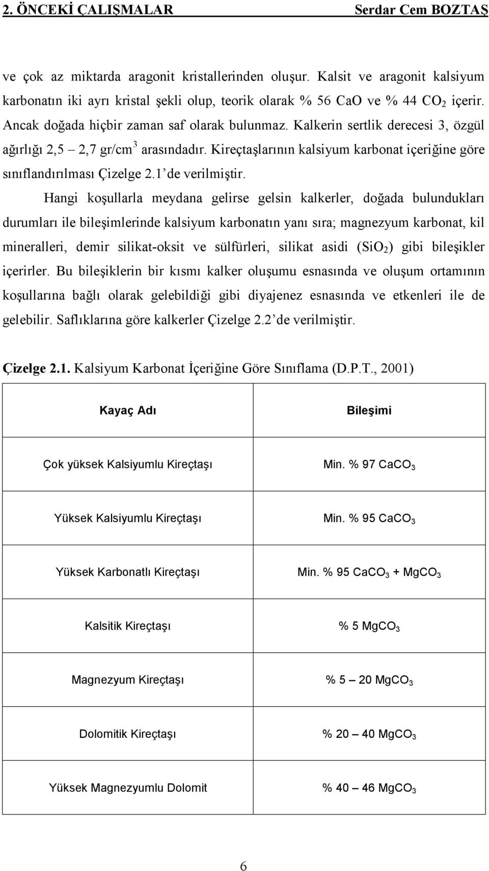 Kalkerin sertlik derecesi 3, özgül ağırlığı 2,5 2,7 gr/cm 3 arasındadır. Kireçtaşlarının kalsiyum karbonat içeriğine göre sınıflandırılması Çizelge 2.1 de verilmiştir.