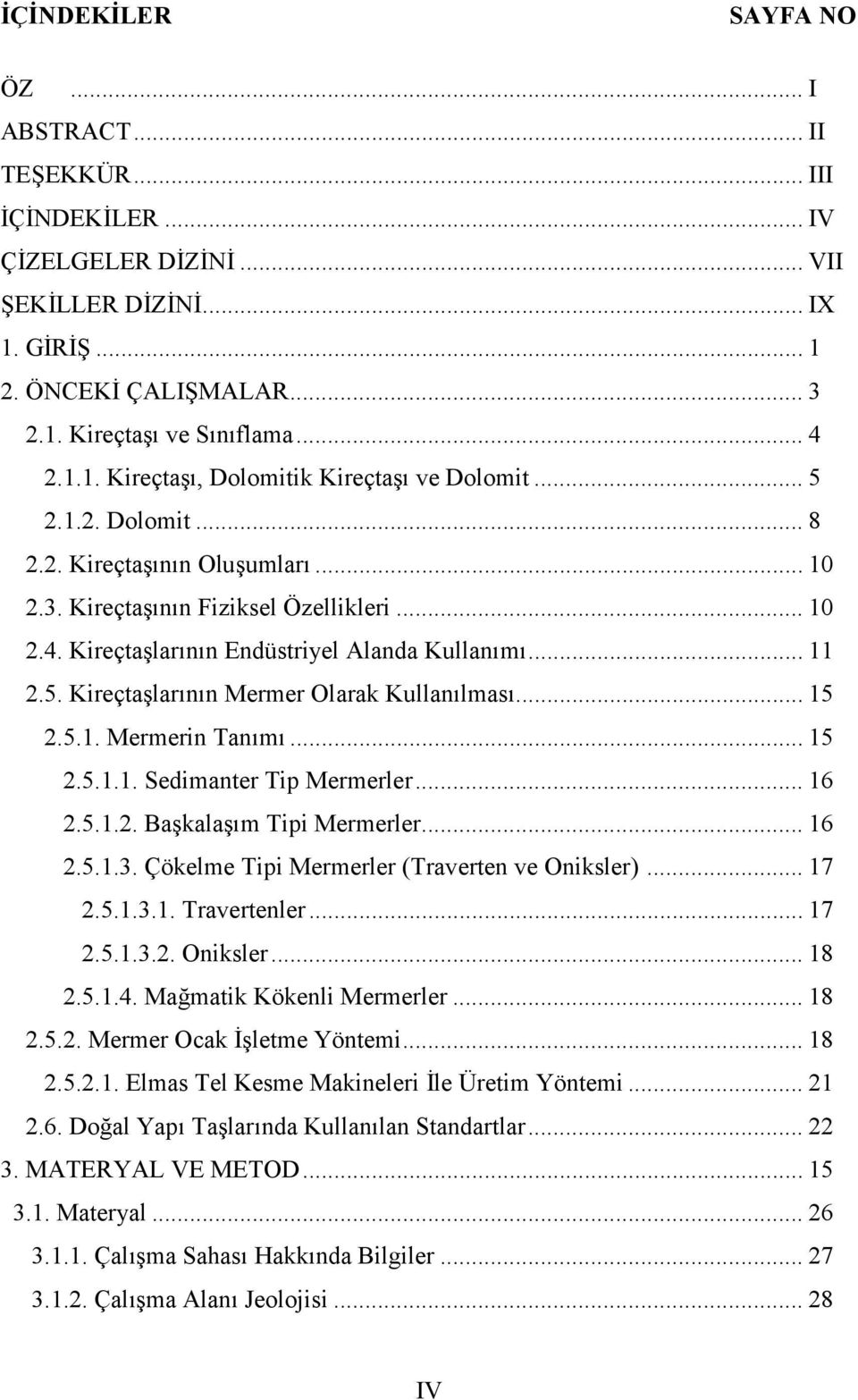 Kireçtaşlarının Endüstriyel Alanda Kullanımı... 11 2.5. Kireçtaşlarının Mermer Olarak Kullanılması... 15 2.5.1. Mermerin Tanımı... 15 2.5.1.1. Sedimanter Tip Mermerler... 16 2.5.1.2. Başkalaşım Tipi Mermerler.