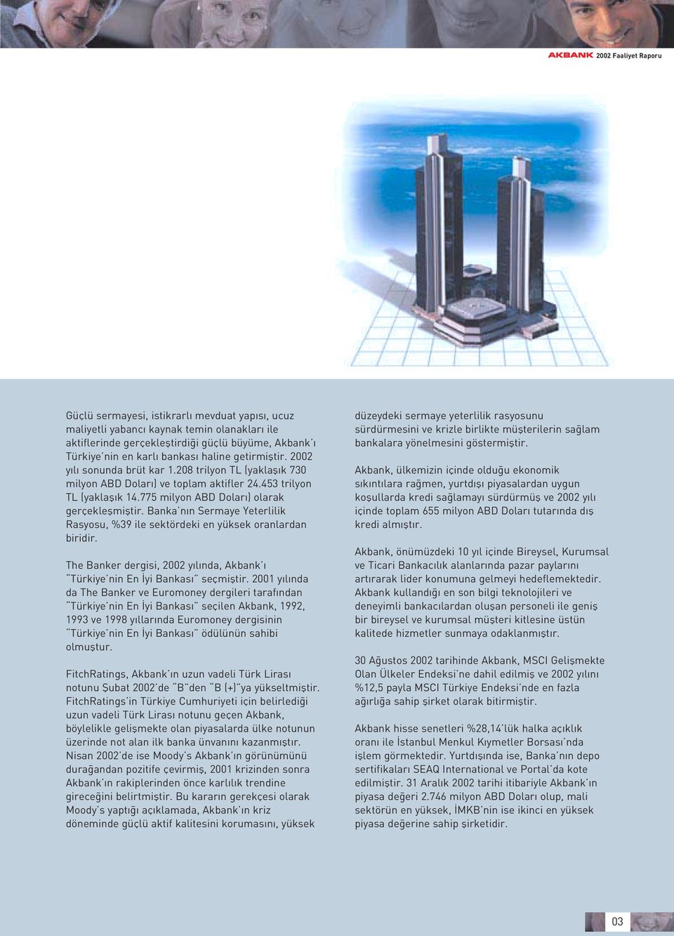 Banka n n Sermaye Yeterlilik Rasyosu, %39 ile sektördeki en yüksek oranlardan biridir. The Banker dergisi, 2002 y l nda, Akbank Türkiye nin En yi Bankas seçmifltir.
