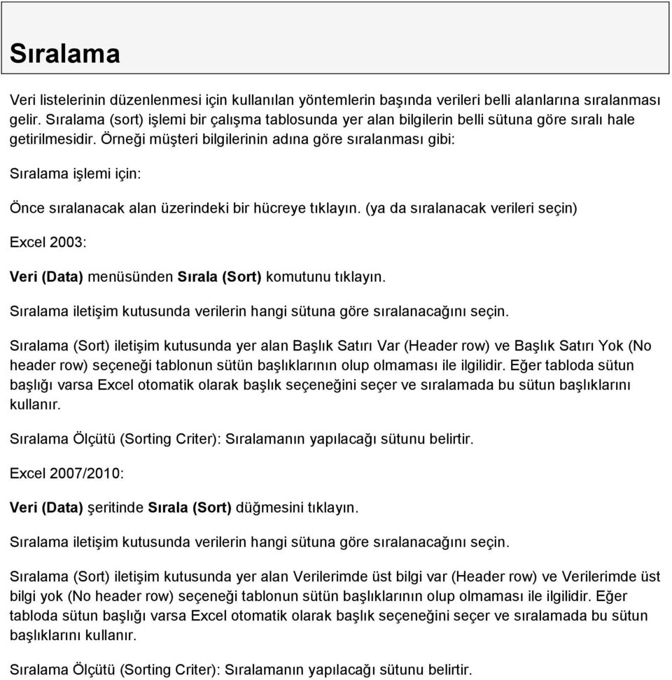 Örneği müģteri bilgilerinin adına göre sıralanması gibi: Sıralama iģlemi için: Önce sıralanacak alan üzerindeki bir hücreye tıklayın.