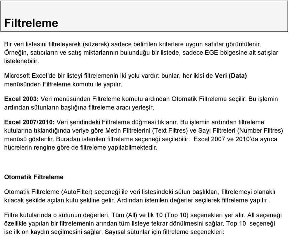 Microsoft Excel de bir listeyi filtrelemenin iki yolu vardır: bunlar, her ikisi de Veri (Data) menüsünden Filtreleme komutu ile yapılır.