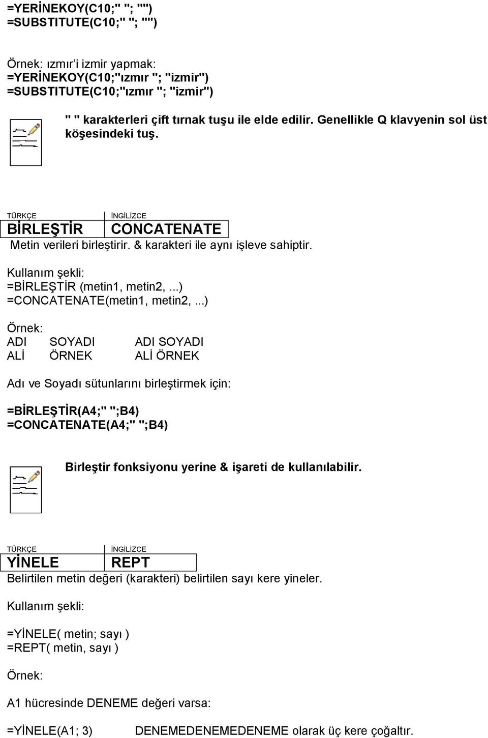 ..) ADI SOYADI ADI SOYADI ALĠ ÖRNEK ALĠ ÖRNEK Adı ve Soyadı sütunlarını birleģtirmek için: =BĠRLEġTĠR(A4;" ";B4) =CONCATENATE(A4;" ";B4) BirleĢtir fonksiyonu yerine & iģareti de kullanılabilir.