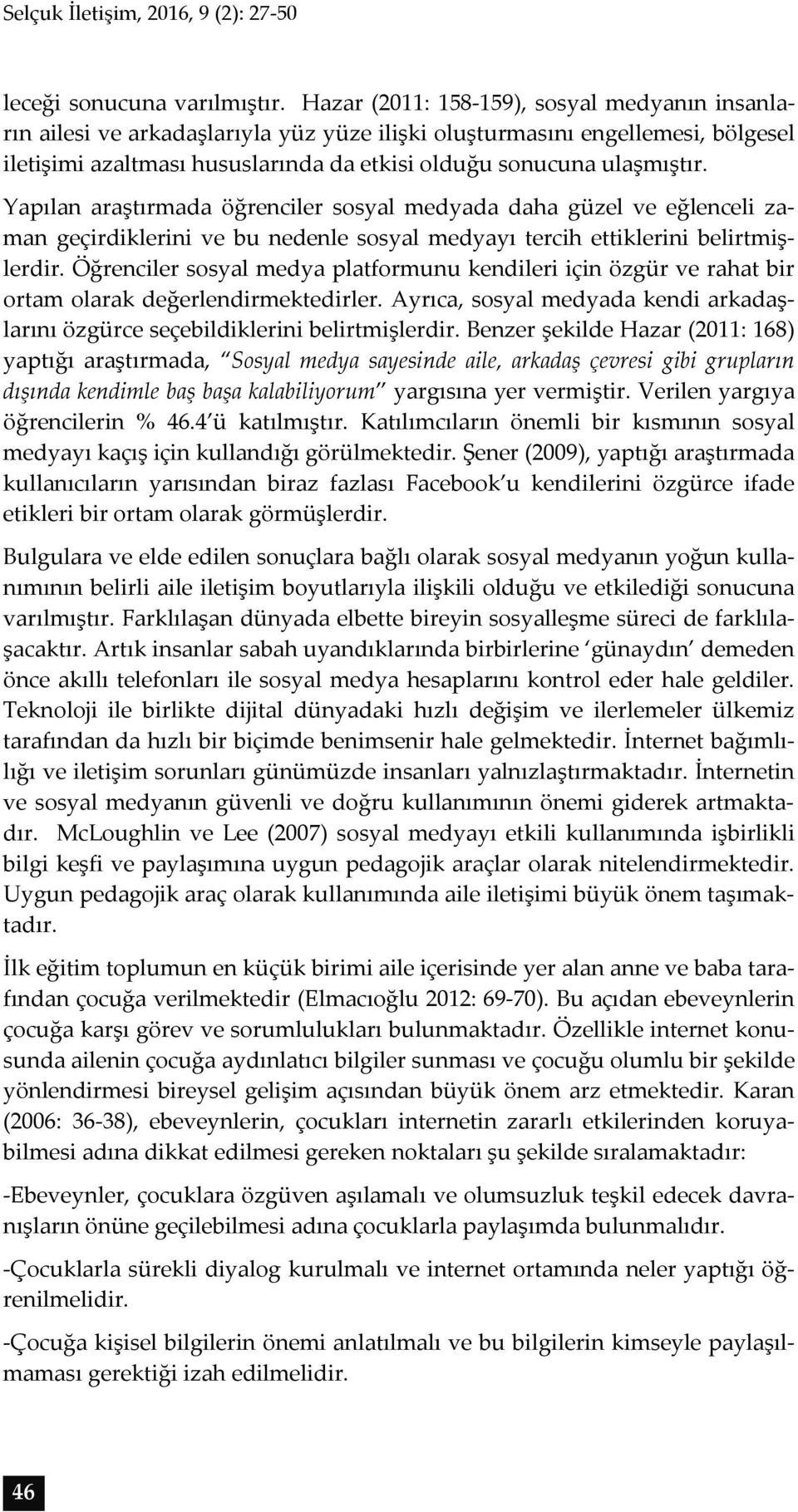 Yapılan araştırmada öğrenciler sosyal medyada daha güzel ve eğlenceli zaman geçirdiklerini ve bu nedenle sosyal medyayı tercih ettiklerini belirtmişlerdir.