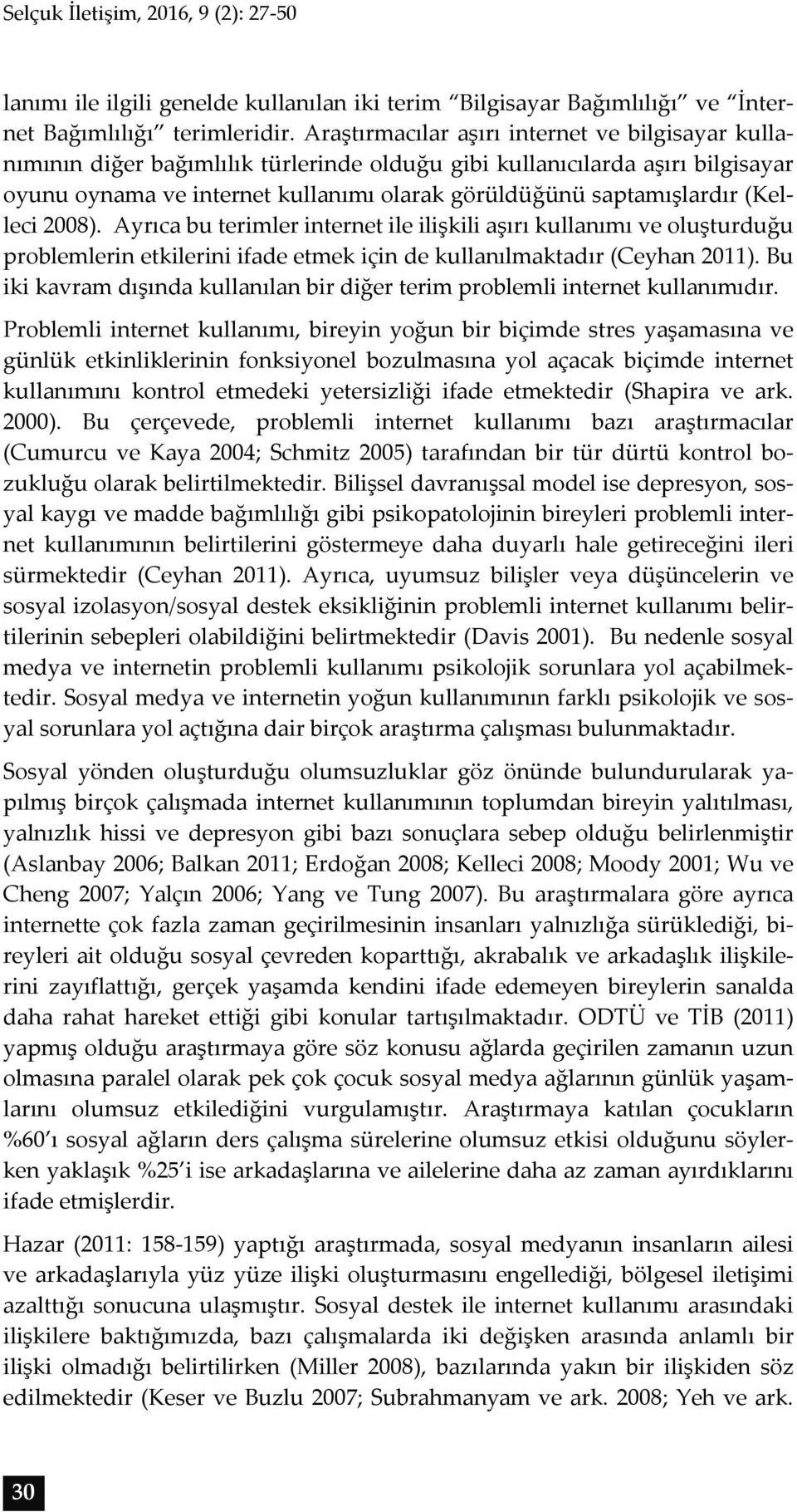 (Kelleci 2008). Ayrıca bu terimler internet ile ilişkili aşırı kullanımı ve oluşturduğu problemlerin etkilerini ifade etmek için de kullanılmaktadır (Ceyhan 2011).