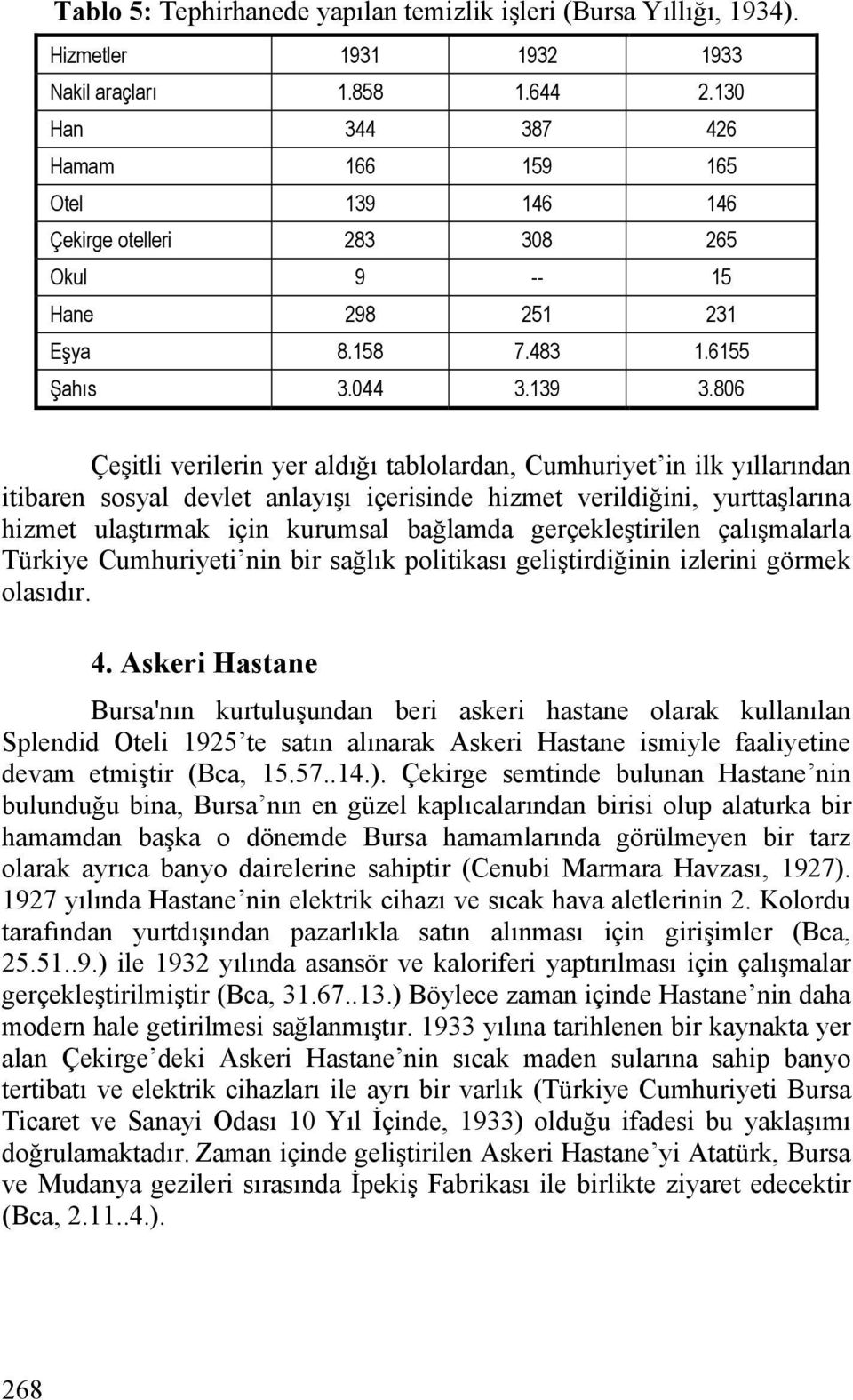 806 Çeşitli verilerin yer aldığı tablolardan, Cumhuriyet in ilk yıllarından itibaren sosyal devlet anlayışı içerisinde hizmet verildiğini, yurttaşlarına hizmet ulaştırmak için kurumsal bağlamda