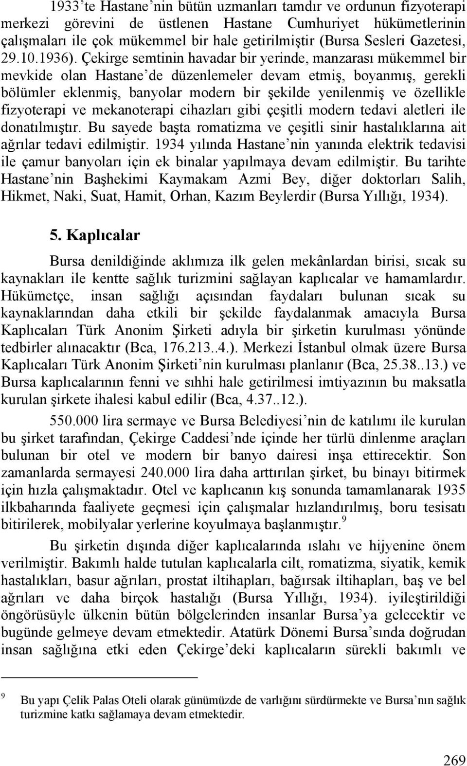 Çekirge semtinin havadar bir yerinde, manzarası mükemmel bir mevkide olan Hastane de düzenlemeler devam etmiş, boyanmış, gerekli bölümler eklenmiş, banyolar modern bir şekilde yenilenmiş ve özellikle