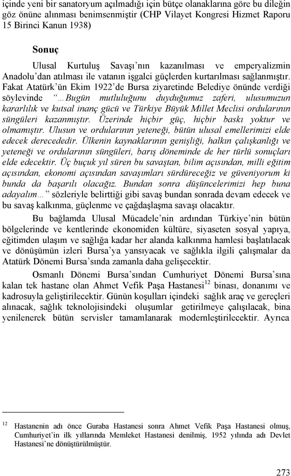 Fakat Atatürk ün Ekim 1922 de Bursa ziyaretinde Belediye önünde verdiği söylevinde Bugün mutluluğunu duyduğumuz zaferi, ulusumuzun kararlılık ve kutsal inanç gücü ve Türkiye Büyük Millet Meclisi