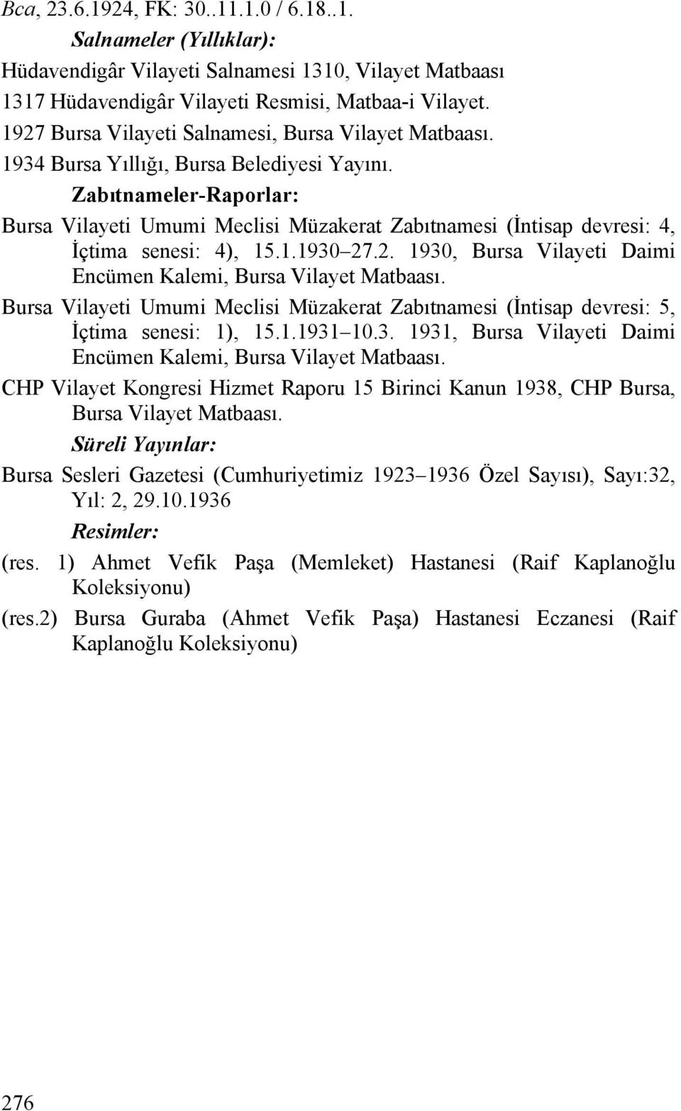 Zabıtnameler-Raporlar: Bursa Vilayeti Umumi Meclisi Müzakerat Zabıtnamesi (İntisap devresi: 4, İçtima senesi: 4), 15.1.1930 27.2. 1930, Bursa Vilayeti Daimi Encümen Kalemi, Bursa Vilayet Matbaası.