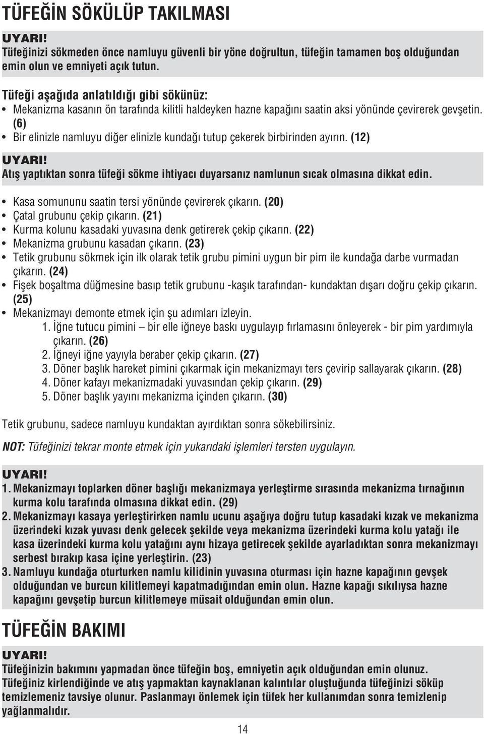 (6) Bir elinizle namluyu diğer elinizle kundağı tutup çekerek birbirinden ayırın. (12) Atış yaptıktan sonra tüfeği sökme ihtiyacı duyarsanız namlunun sıcak olmasına dikkat edin.