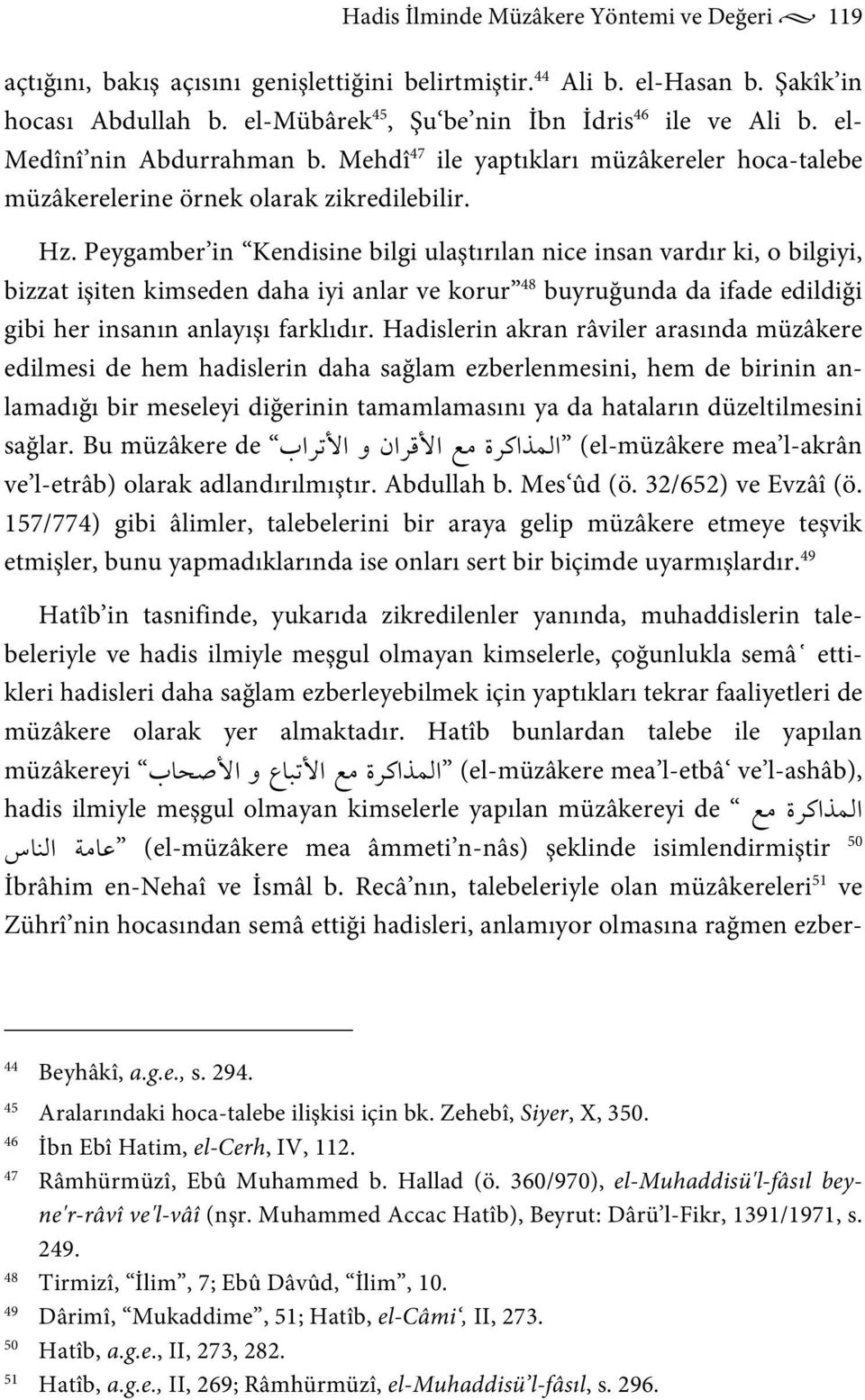 Peygamber in Kendisine bilgi ulaştırılan nice insan vardır ki, o bilgiyi, bizzat işiten kimseden daha iyi anlar ve korur 48 buyruğunda da ifade edildiği gibi her insanın anlayışı farklıdır.