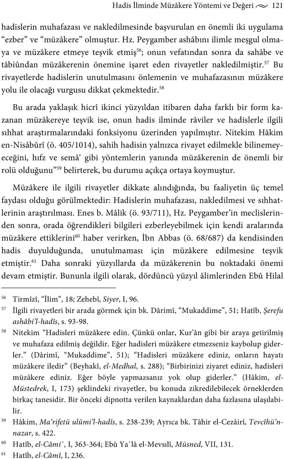 57 Bu rivayetlerde hadislerin unutulmasını önlemenin ve muhafazasının müzâkere yolu ile olacağı vurgusu dikkat çekmektedir.