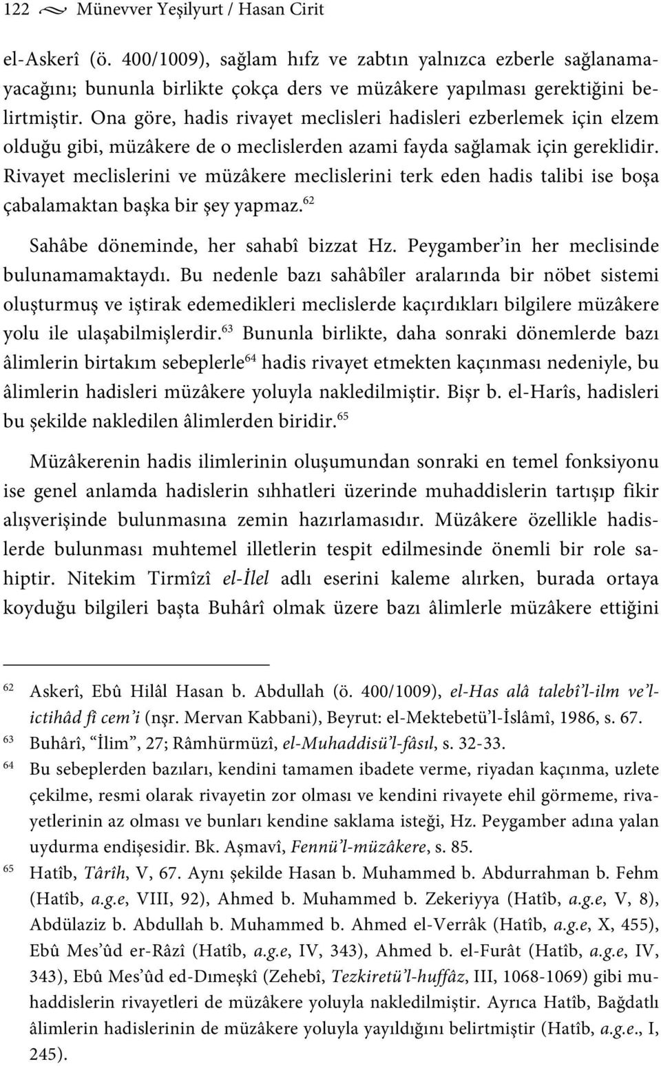 Rivayet meclislerini ve müzâkere meclislerini terk eden hadis talibi ise boşa çabalamaktan başka bir şey yapmaz. 62 Sahâbe döneminde, her sahabî bizzat Hz.