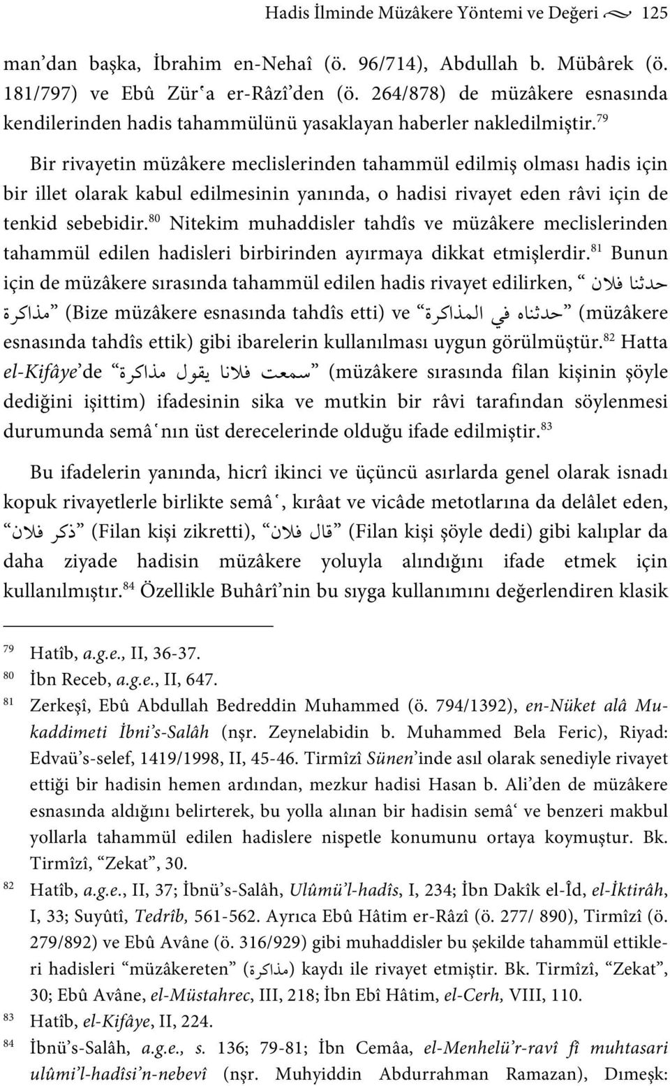 79 Bir rivayetin müzâkere meclislerinden tahammül edilmiş olması hadis için bir illet olarak kabul edilmesinin yanında, o hadisi rivayet eden râvi için de tenkid sebebidir.