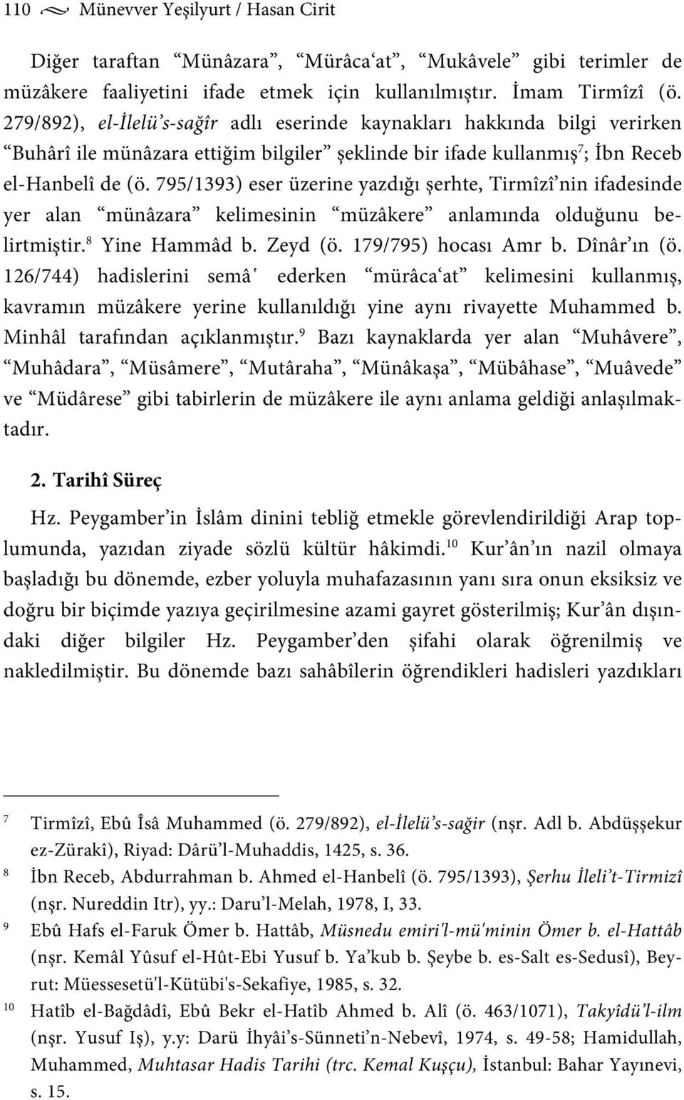 795/1393) eser üzerine yazdığı şerhte, Tirmîzî nin ifadesinde yer alan münâzara kelimesinin müzâkere anlamında olduğunu belirtmiştir. 8 Yine Hammâd b. Zeyd (ö. 179/795) hocası Amr b. Dînâr ın (ö.
