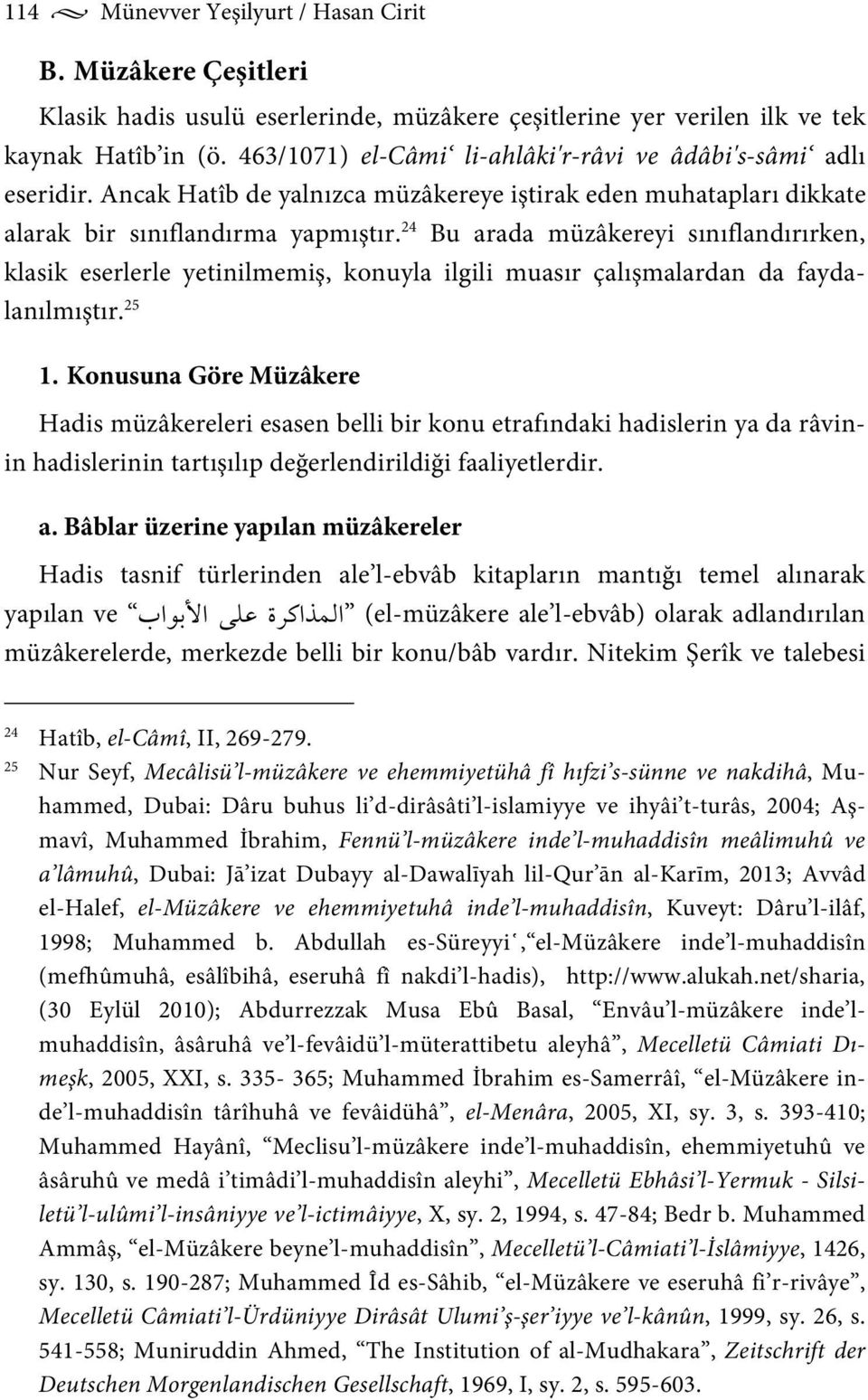 24 Bu arada müzâkereyi sınıflandırırken, klasik eserlerle yetinilmemiş, konuyla ilgili muasır çalışmalardan da faydalanılmıştır. 25 1.