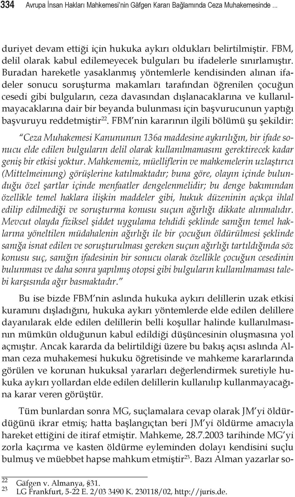 Buradan hareketle yasaklanmış yöntemlerle kendisinden alınan ifadeler sonucu soruşturma makamları tarafından öğrenilen çocuğun cesedi gibi bulguların, ceza davasından dışlanacaklarına ve