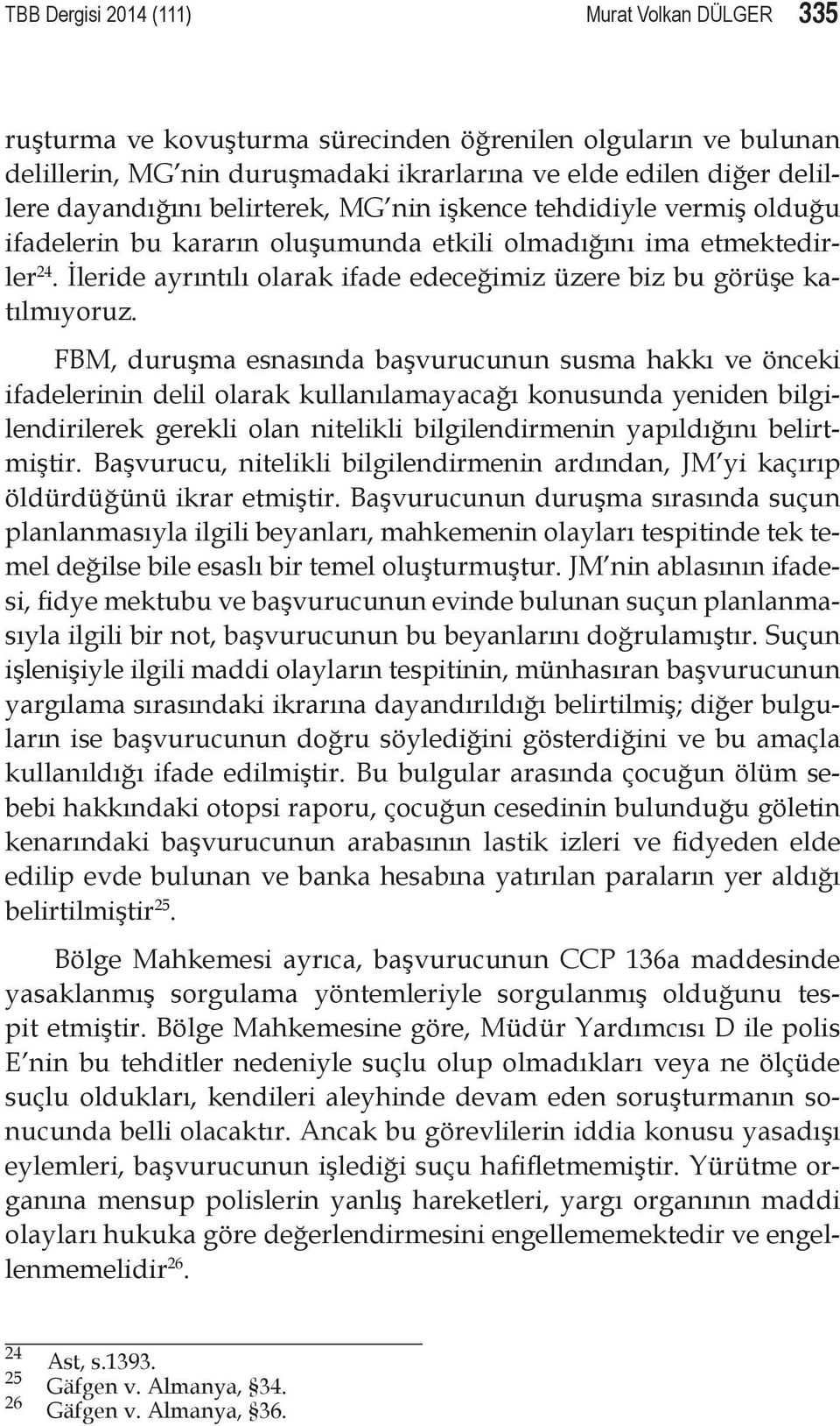 FBM, duruşma esnasında başvurucunun susma hakkı ve önceki ifadelerinin delil olarak kullanılamayacağı konusunda yeniden bilgilendirilerek gerekli olan nitelikli bilgilendirmenin yapıldığını