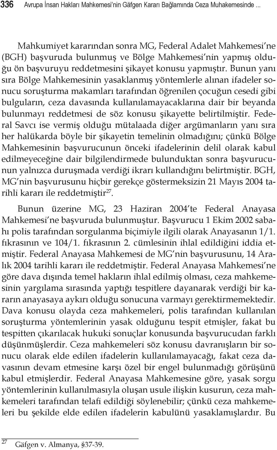 Bunun yanı sıra Bölge Mahkemesinin yasaklanmış yöntemlerle alınan ifadeler sonucu soruşturma makamları tarafından öğrenilen çocuğun cesedi gibi bulguların, ceza davasında kullanılamayacaklarına dair